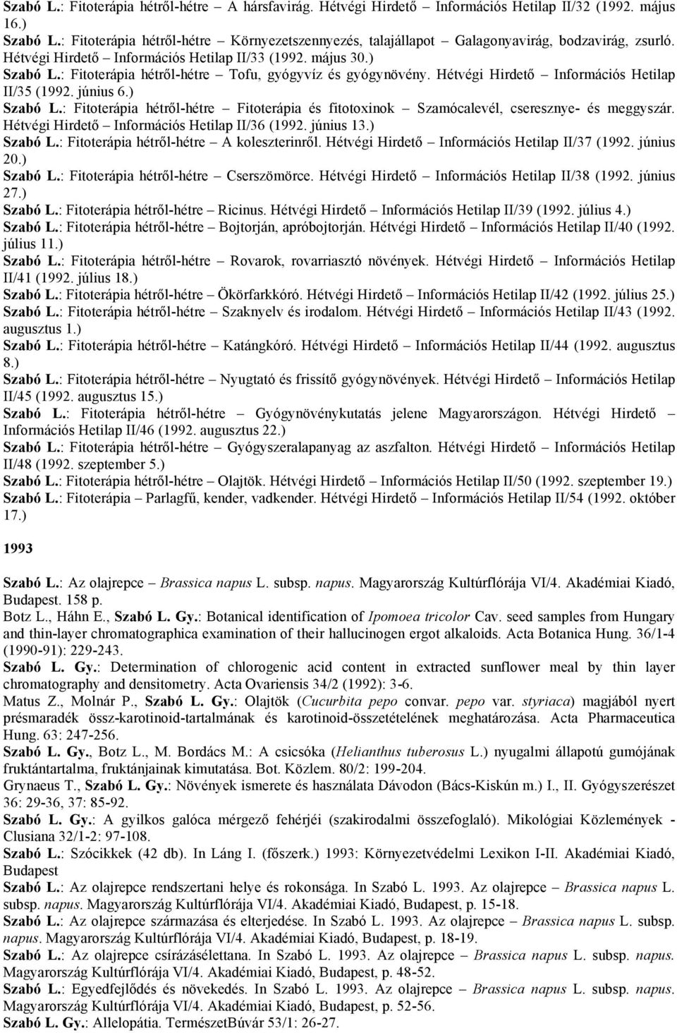 : Fitoterápia hétről-hétre Tofu, gyógyvíz és gyógynövény. Hétvégi Hirdető Információs Hetilap II/35 (1992. június 6.) Szabó L.