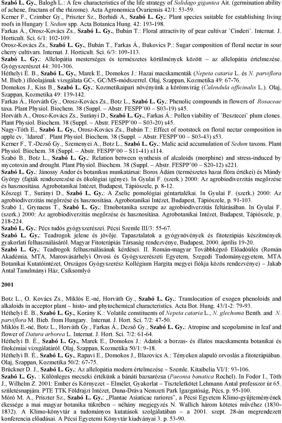 , Orosz-Kovács Zs., Szabó L. Gy., Bubán T.: Floral attractivity of pear cultivar Cinderi. Internat. J. Horticult. Sci. 6/1: 102-109. Orosz-Kovács Zs., Szabó L. Gy., Bubán T., Farkas Á., Bukovics P.