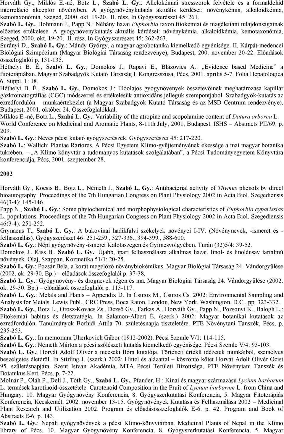 : Néhány hazai Euphorbia taxon fitokémiai és magélettani tulajdonságainak előzetes értékelése. A gyógynövénykutatás aktuális kérdései: növénykémia, alkaloidkémia, kemotaxonómia, Szeged, 2000. okt.