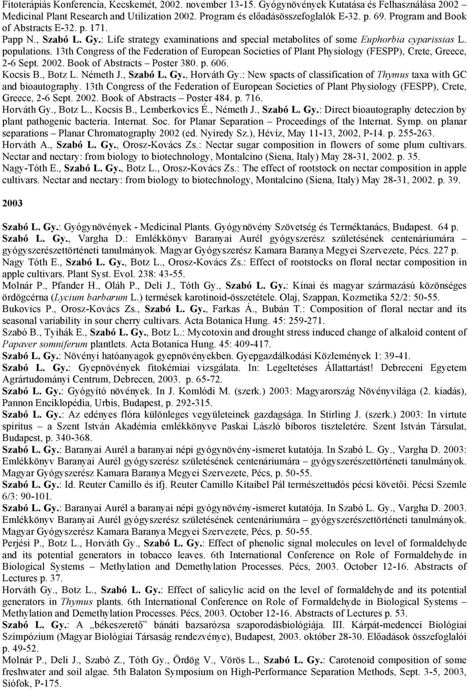 13th Congress of the Federation of European Societies of Plant Physiology (FESPP), Crete, Greece, 2-6 Sept. 2002. Book of Abstracts Poster 380. p. 606. Kocsis B., Botz L. Németh J., Szabó L. Gy.