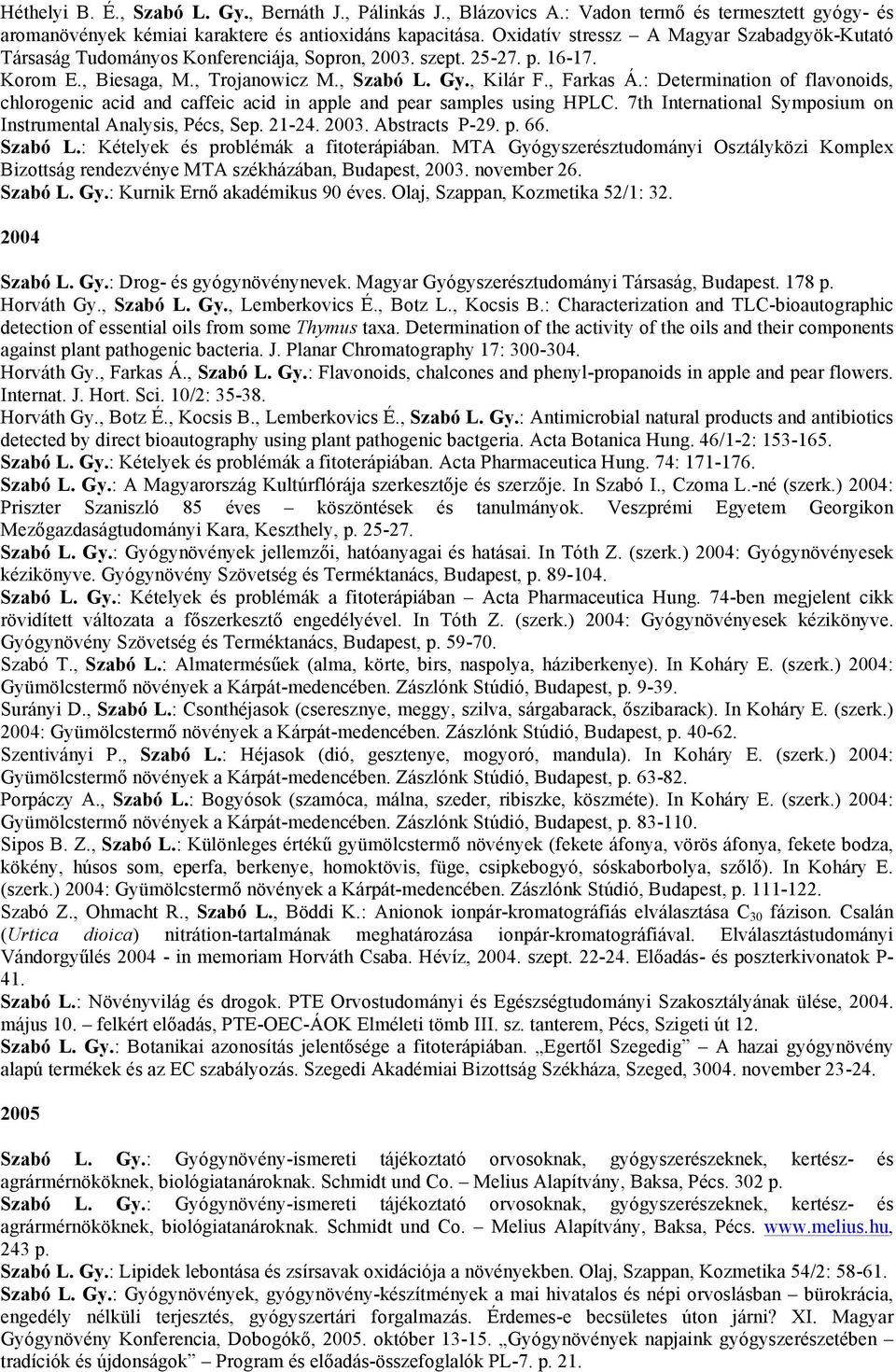 : Determination of flavonoids, chlorogenic acid and caffeic acid in apple and pear samples using HPLC. 7th International Symposium on Instrumental Analysis, Pécs, Sep. 21-24. 2003. Abstracts P-29. p. 66.