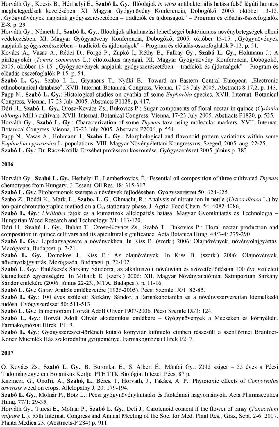 XI. Magyar Gyógynövény Konferencia, Dobogókő, 2005. október 13-15. Gyógynövények napjaink gyógyszerészetében tradíciók és újdonságok Program és előadás-összefoglalók P-12. p. 51. Kovács A., Vasas A.