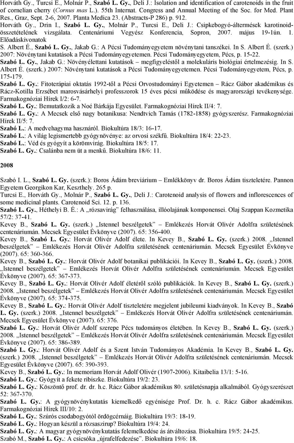 : Csipkebogyó-áltermések karotinoidösszetételének vizsgálata. Centenáriumi Vegyész Konferencia, Sopron, 2007. május 19-1ún. 1. Előadáskivonatok S. Albert É., Szabó L. Gy., Jakab G.