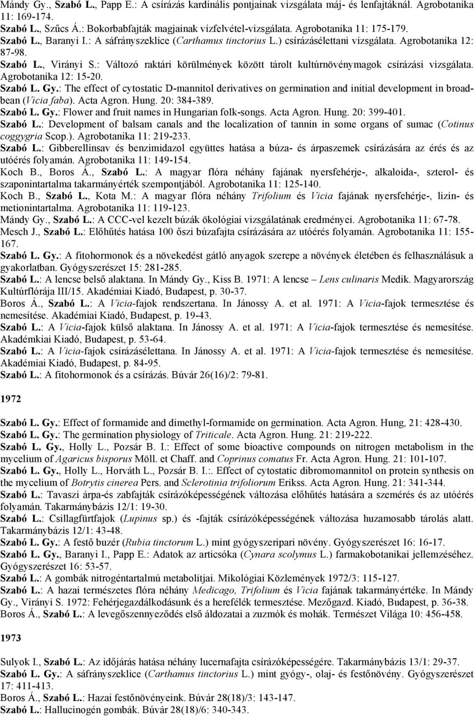 : Változó raktári körülmények között tárolt kultúrnövénymagok csírázási vizsgálata. Agrobotanika 12: 15-20. Szabó L. Gy.