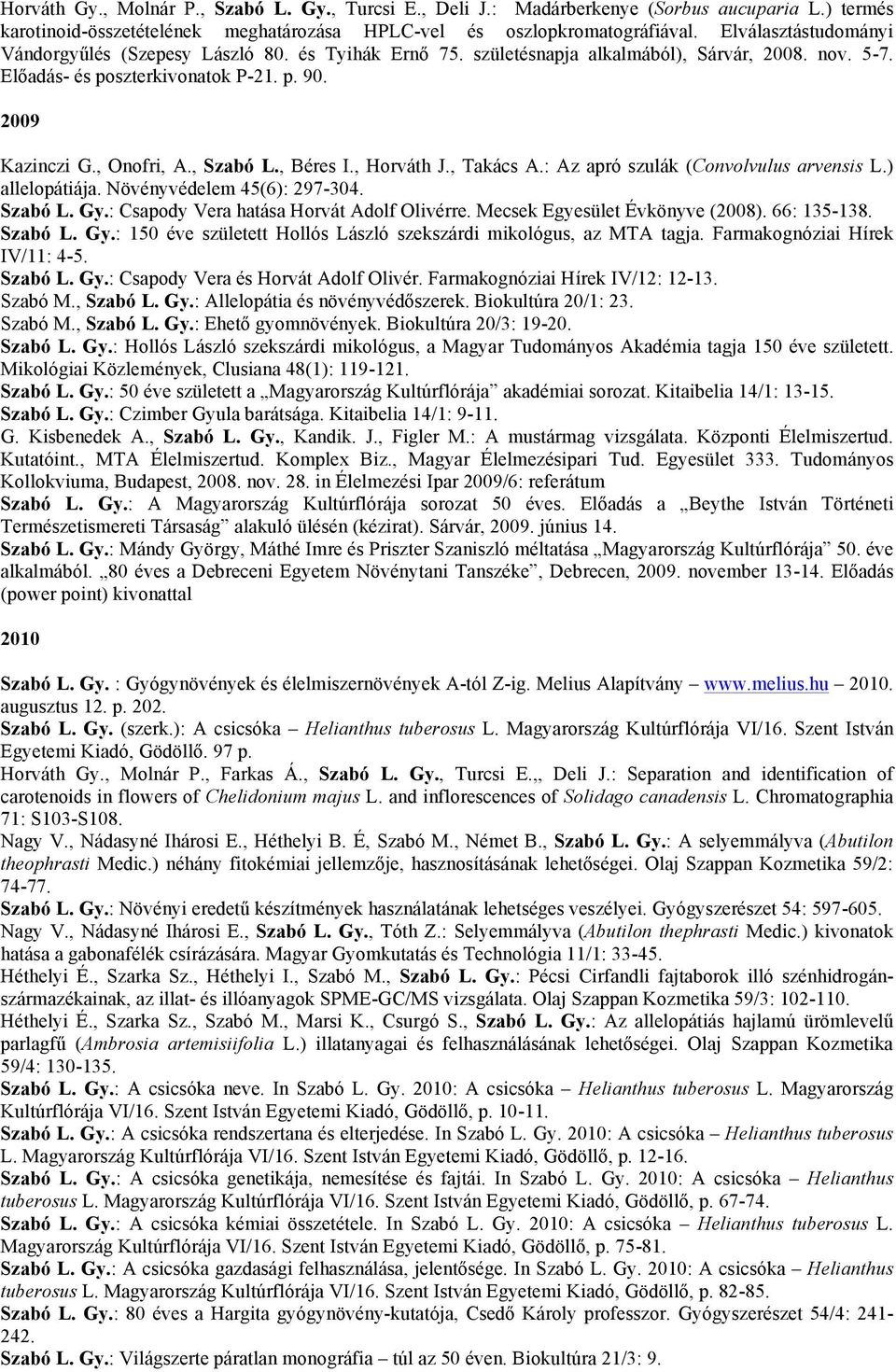 , Szabó L., Béres I., Horváth J., Takács A.: Az apró szulák (Convolvulus arvensis L.) allelopátiája. Növényvédelem 45(6): 297-304. Szabó L. Gy.: Csapody Vera hatása Horvát Adolf Olivérre.