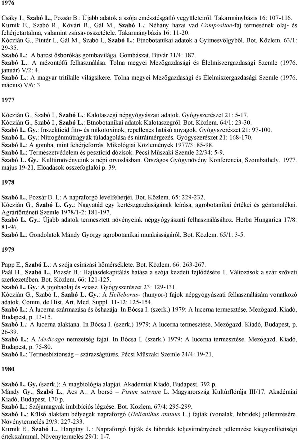 Búvár 31/4: 187. Szabó L.: A mézontófű felhasználása. Tolna megyei Mezőgazdasági és Élelmiszergazdasági Szemle (1976. január) V/2: 4. Szabó L.: A magyar tritikále világsikere.