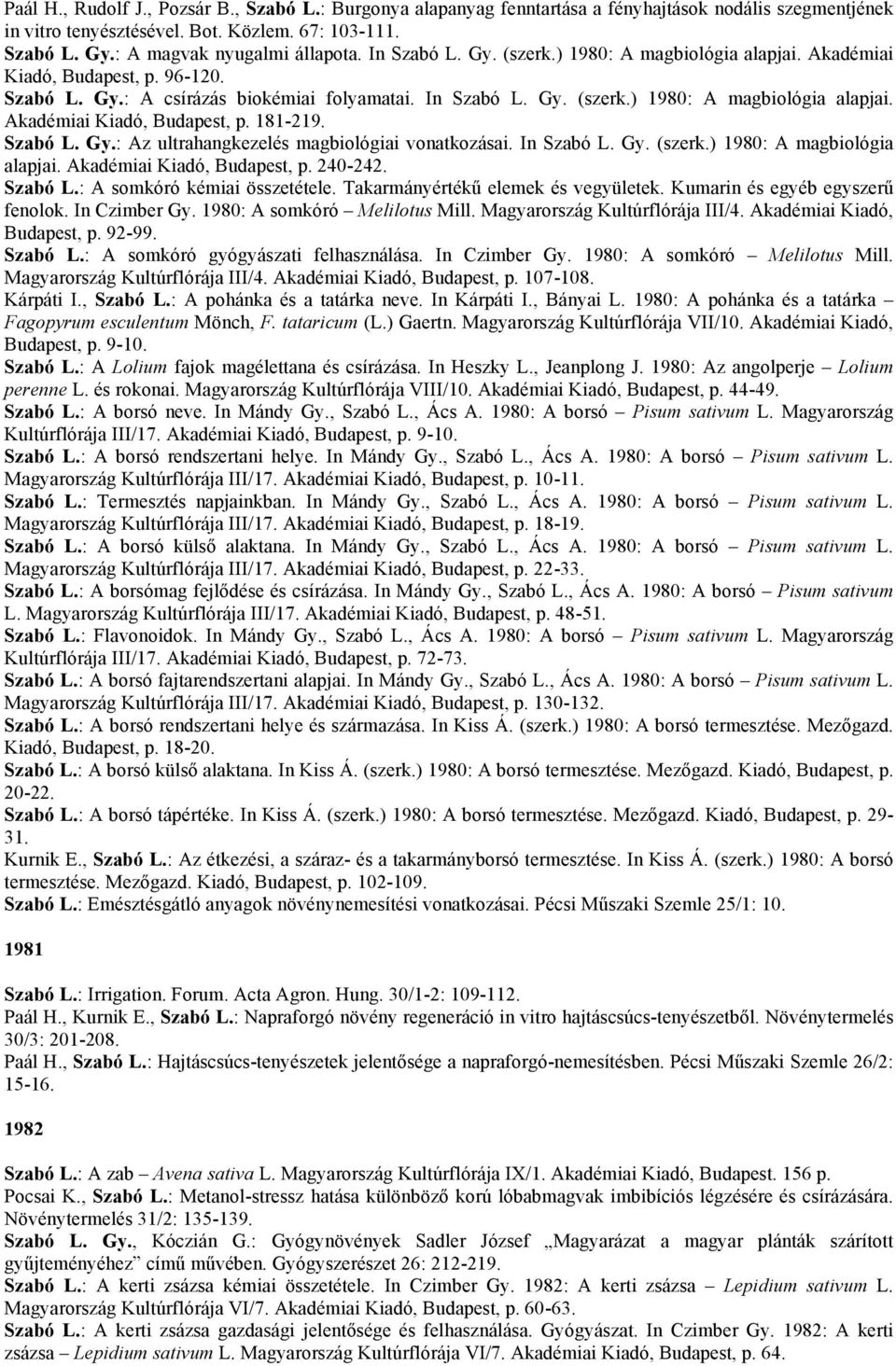 Szabó L. Gy.: Az ultrahangkezelés magbiológiai vonatkozásai. In Szabó L. Gy. (szerk.) 1980: A magbiológia alapjai. Akadémiai Kiadó, Budapest, p. 240-242. Szabó L.: A somkóró kémiai összetétele.