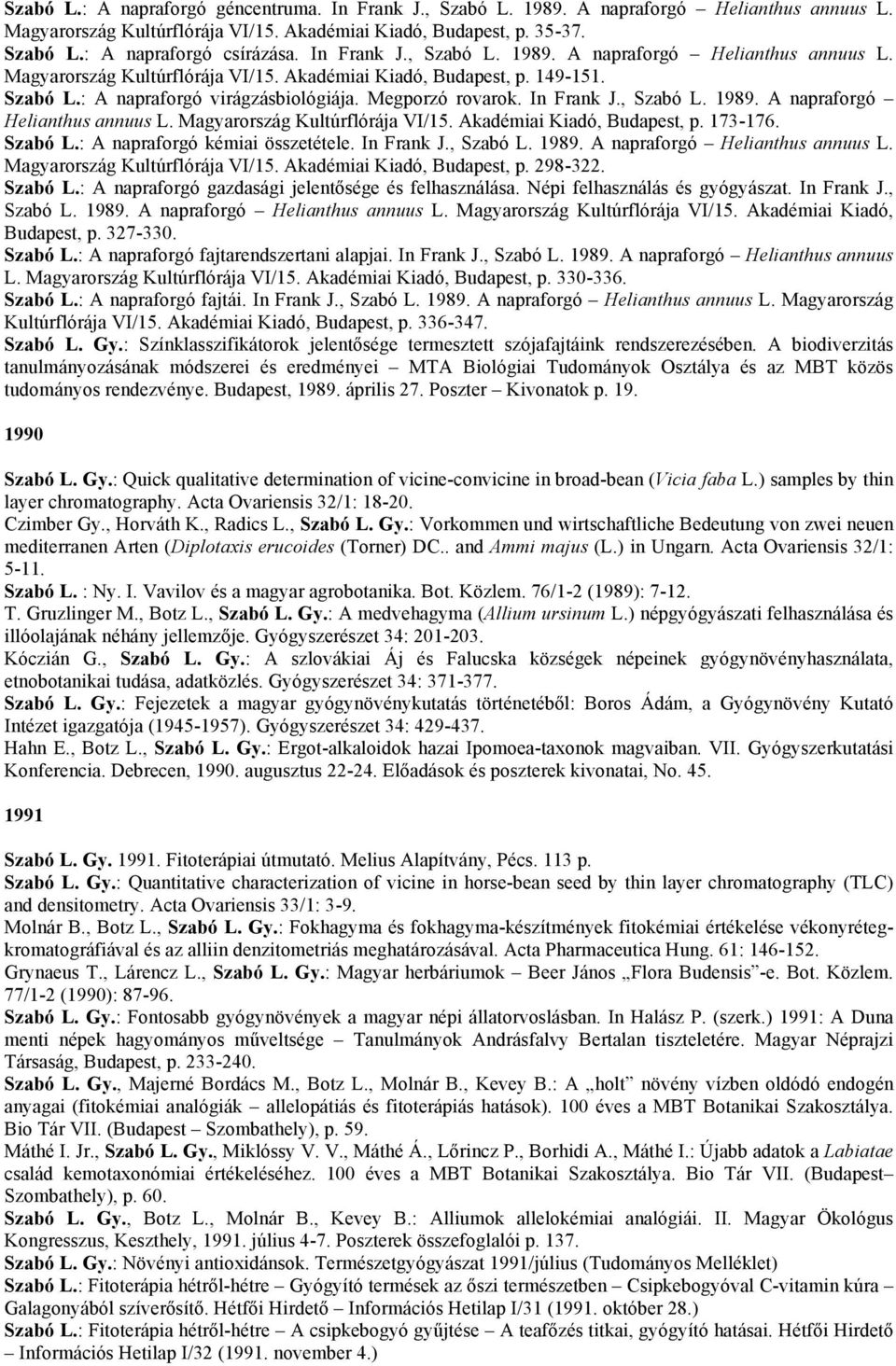 In Frank J., Szabó L. 1989. A napraforgó Helianthus annuus L. Magyarország Kultúrflórája VI/15. Akadémiai Kiadó, Budapest, p. 173-176. Szabó L.: A napraforgó kémiai összetétele. In Frank J., Szabó L. 1989. A napraforgó Helianthus annuus L. Magyarország Kultúrflórája VI/15. Akadémiai Kiadó, Budapest, p. 298-322.