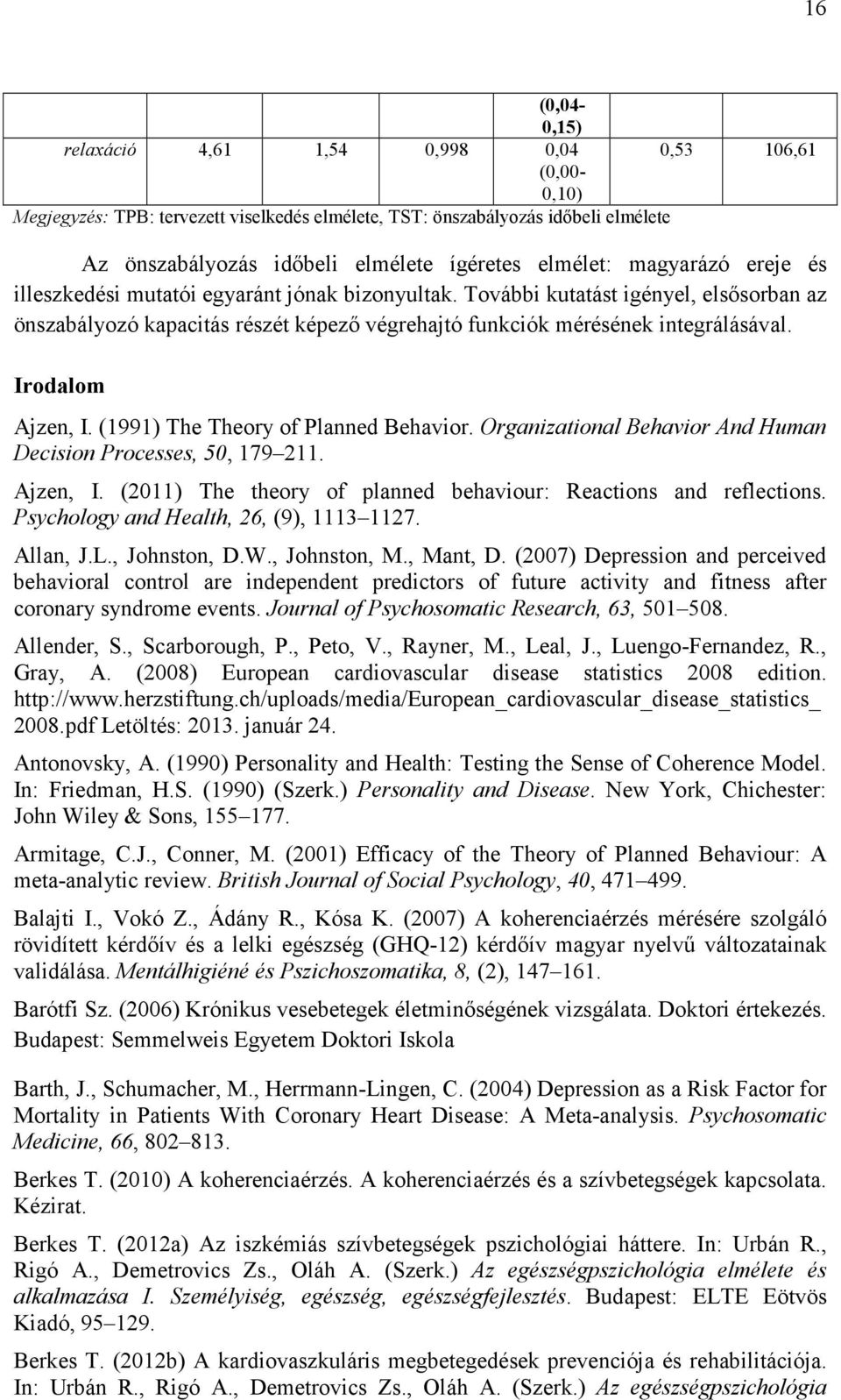 Irodalom Ajzen, I. (1991) The Theory of Planned Behavior. Organizational Behavior And Human Decision Processes, 50, 179 211. Ajzen, I. (2011) The theory of planned behaviour: Reactions and reflections.