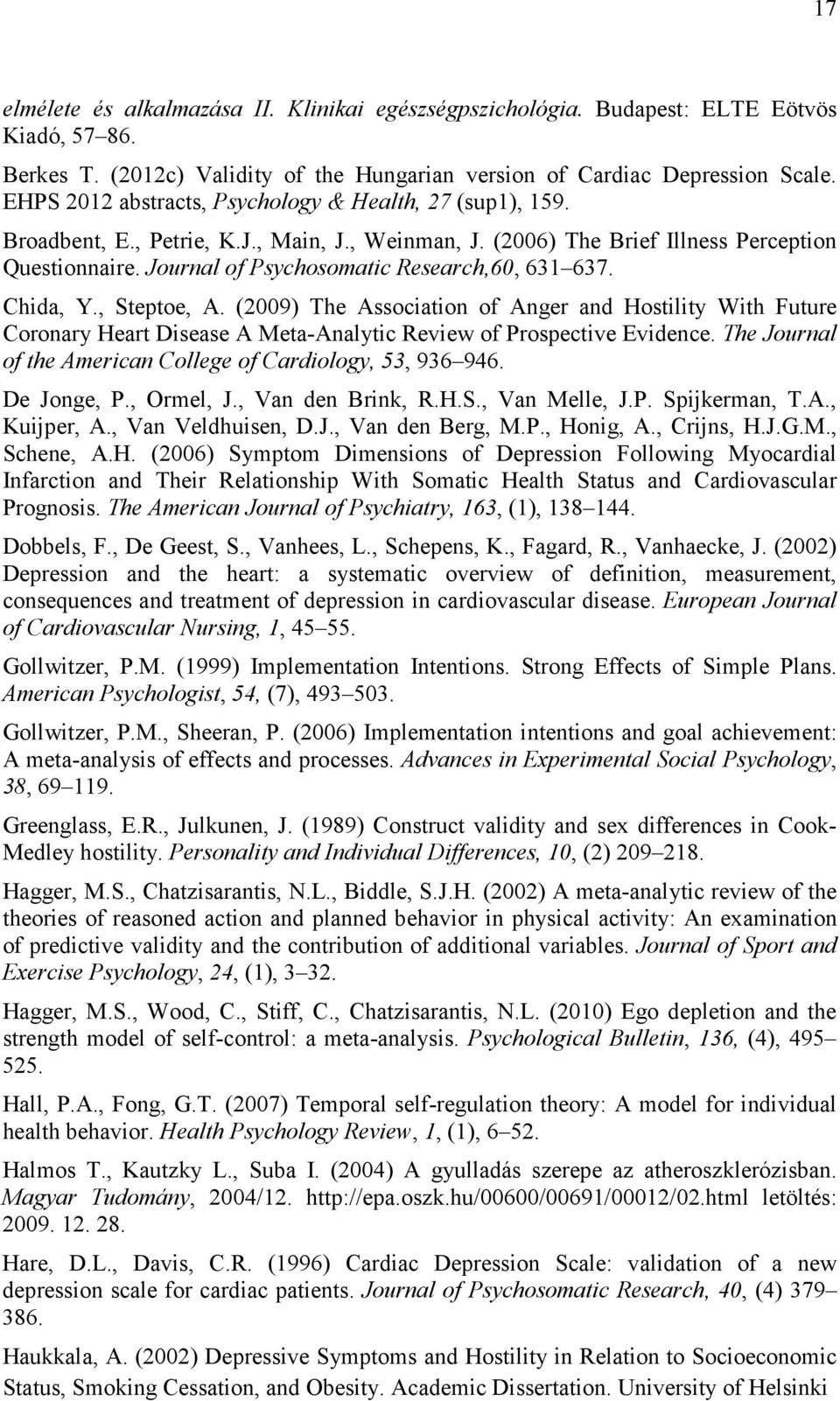 Journal of Psychosomatic Research,60, 631 637. Chida, Y., Steptoe, A. (2009) The Association of Anger and Hostility With Future Coronary Heart Disease A Meta-Analytic Review of Prospective Evidence.