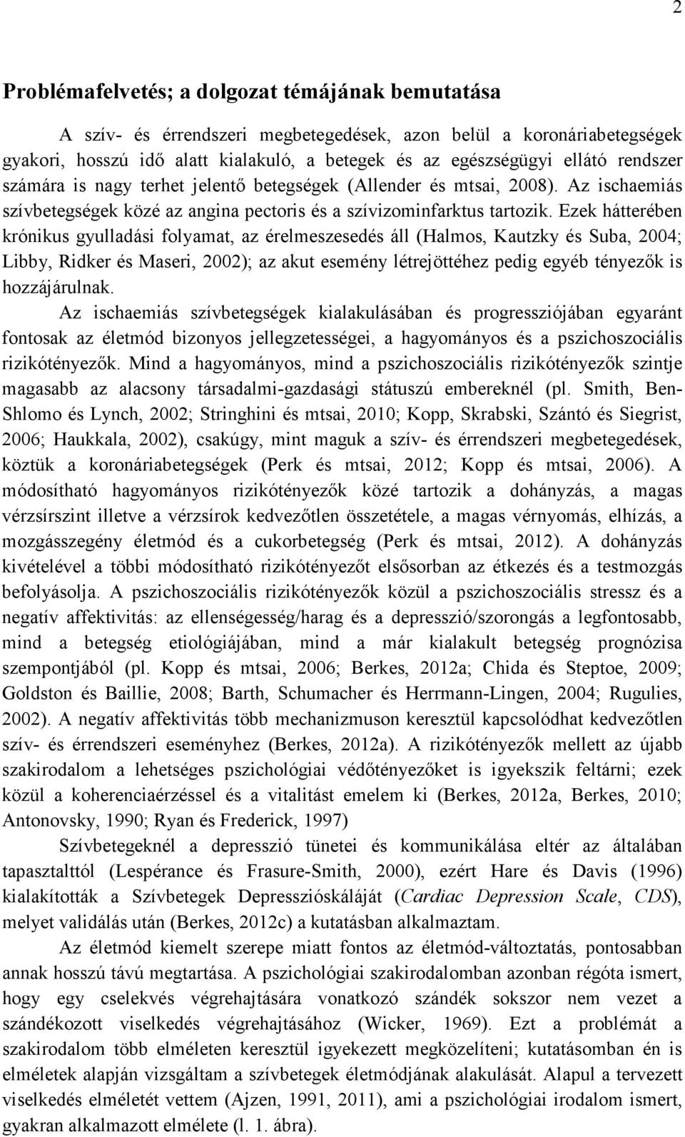 Ezek hátterében krónikus gyulladási folyamat, az érelmeszesedés áll (Halmos, Kautzky és Suba, 2004; Libby, Ridker és Maseri, 2002); az akut esemény létrejöttéhez pedig egyéb tényezők is hozzájárulnak.