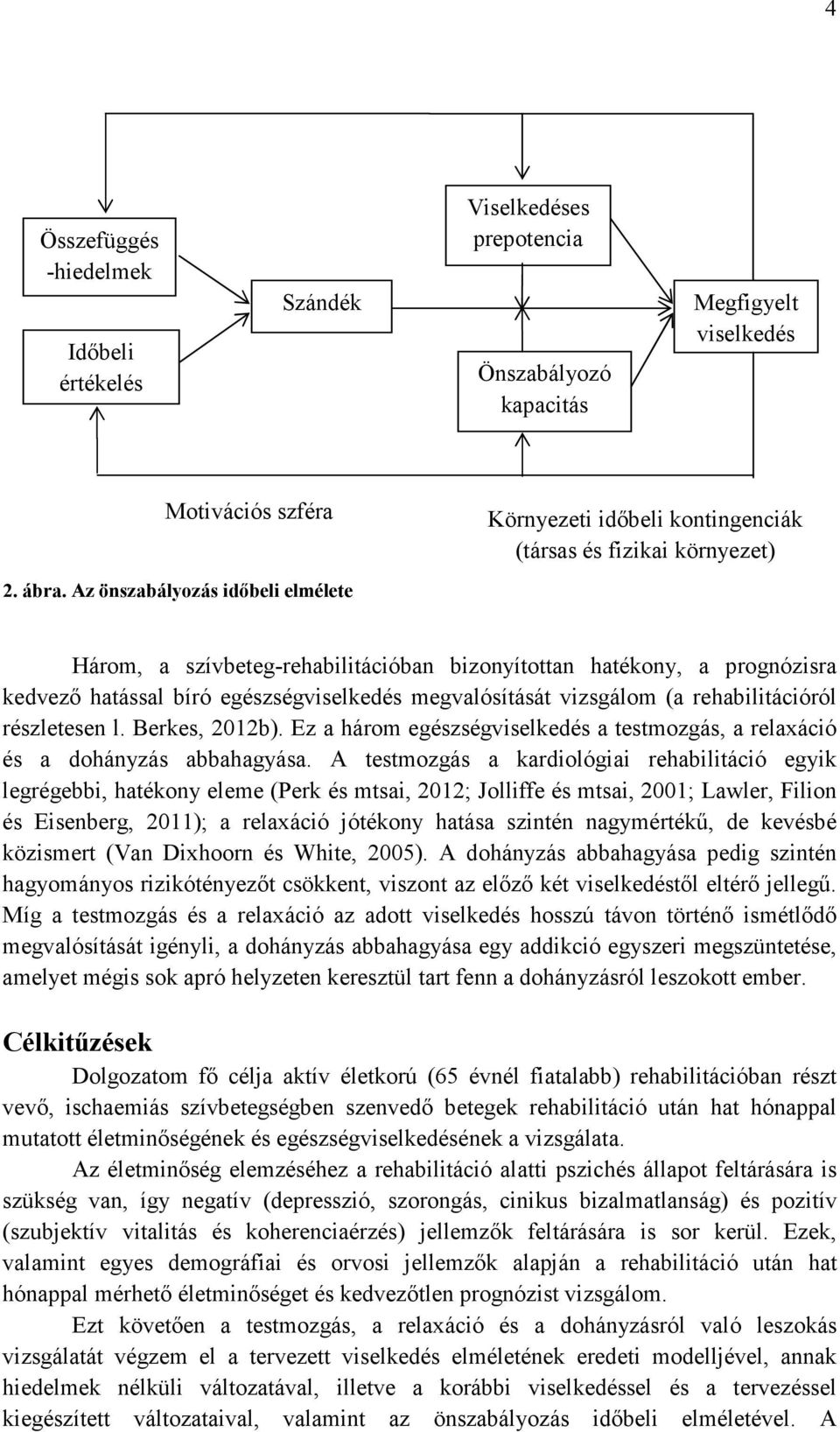 egészségviselkedés megvalósítását vizsgálom (a rehabilitációról részletesen l. Berkes, 2012b). Ez a három egészségviselkedés a testmozgás, a relaxáció és a dohányzás abbahagyása.