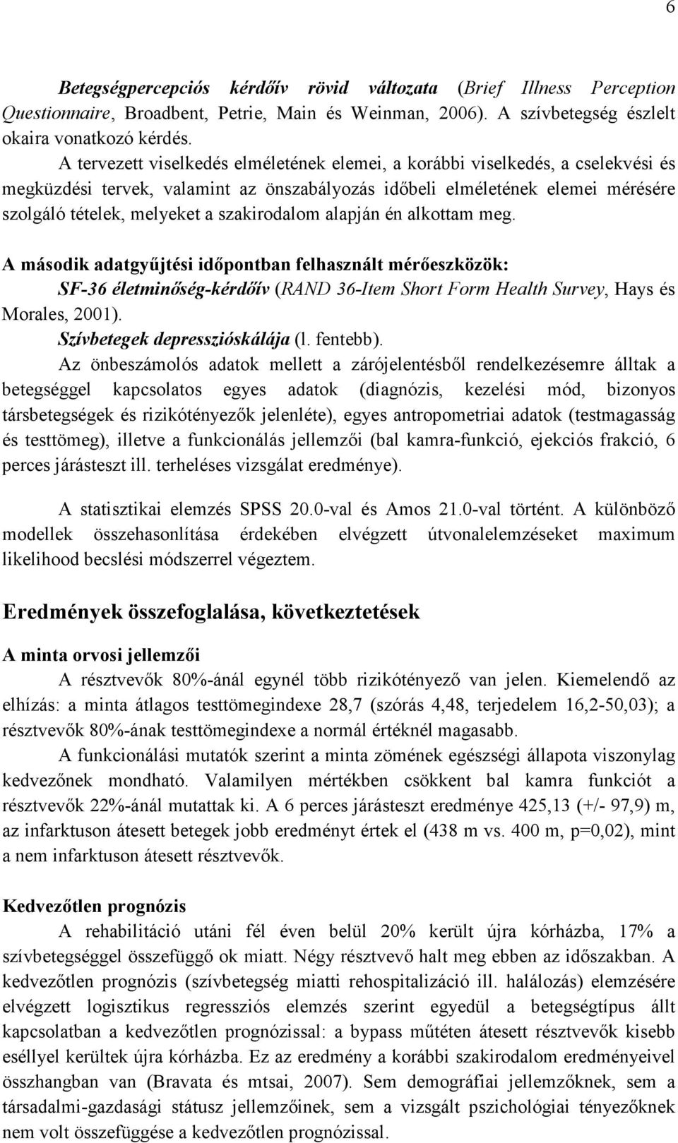 szakirodalom alapján én alkottam meg. A második adatgyűjtési időpontban felhasznált mérőeszközök: SF-36 életminőség-kérdőív (RAND 36-Item Short Form Health Survey, Hays és Morales, 2001).