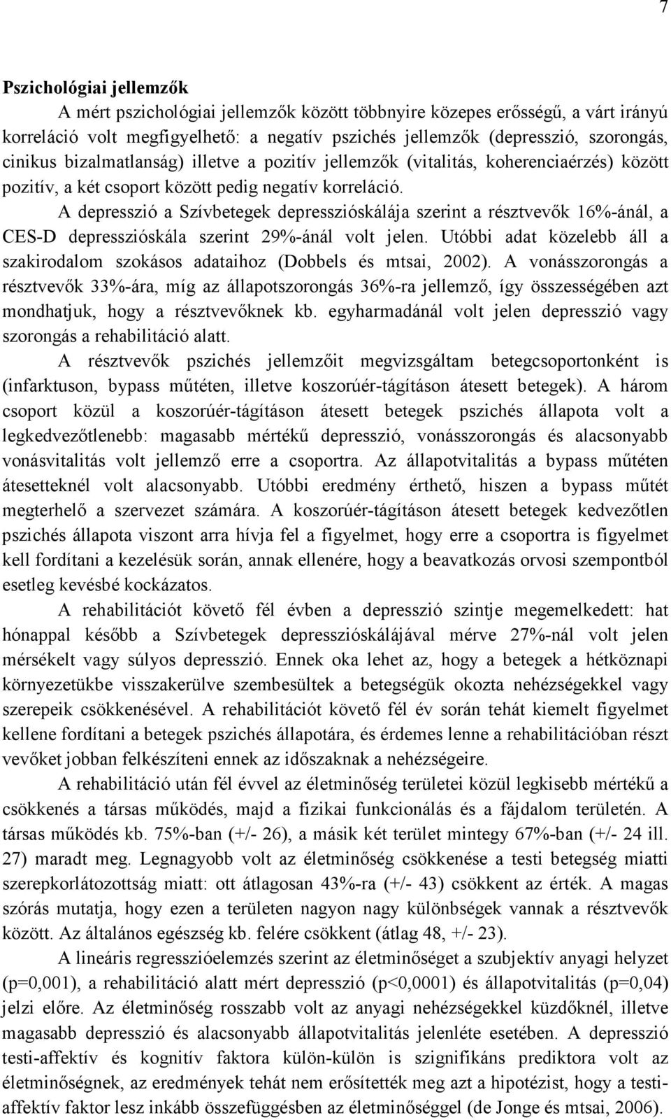 A depresszió a Szívbetegek depresszióskálája szerint a résztvevők 16%-ánál, a CES-D depresszióskála szerint 29%-ánál volt jelen.