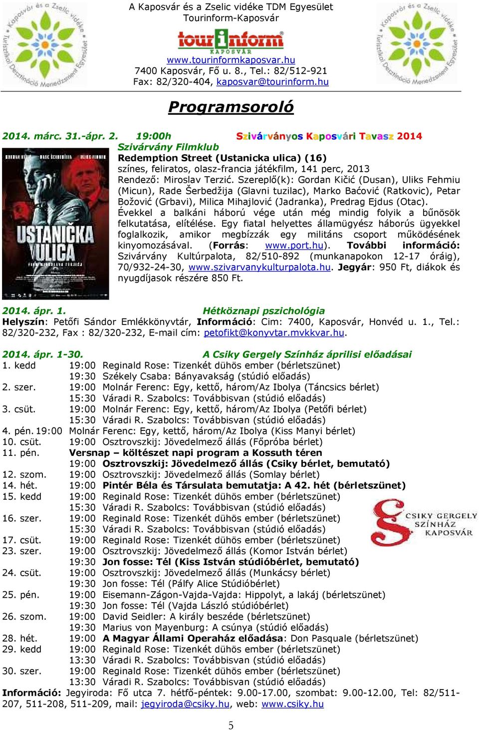 19:00h Szivárványos Kaposvári Tavasz 2014 Szivárvány Filmklub Redemption Street (Ustanicka ulica) (16) színes, feliratos, olasz-francia játékfilm, 141 perc, 2013 Rendező: Miroslav Terzić.