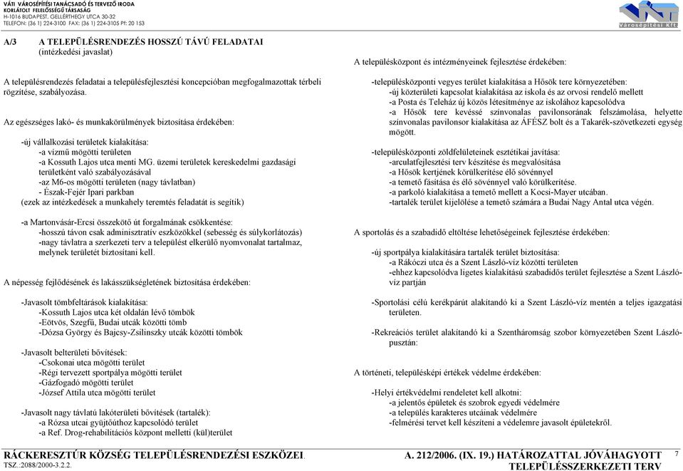 Az egészséges lakó- és munkakörülmények biztosítása érdekében: -új közterületi kapcsolat kialakítása az iskola és az orvosi rendelő mellett -a Posta és Teleház új közös létesítménye az iskolához