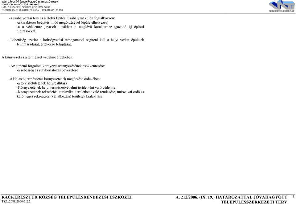 A környezet és a természet védelme érdekében: -Az átmenő forgalom környezetszennyezésének csökkentésére: -a sebesség és súlykorlátozás bevezetése -a Halastó természetes környezetének megőrzése