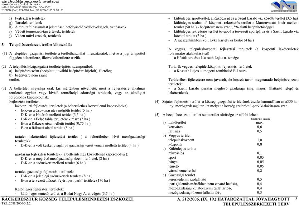 (2) A település közigazgatási területe építési szempontból: a) beépítésre szánt (beépített, további beépítésre kijelölt), illetőleg b) beépítésre nem szánt terület.