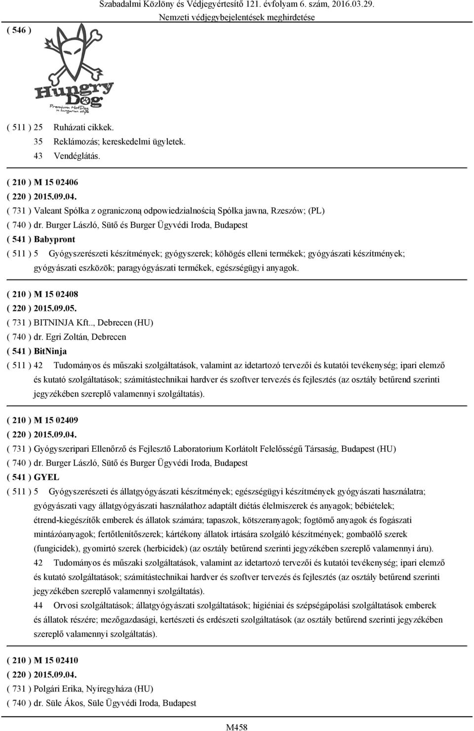 Burger László, Sütő és Burger Ügyvédi Iroda, Budapest ( 541 ) Babypront ( 511 ) 5 Gyógyszerészeti készítmények; gyógyszerek; köhögés elleni termékek; gyógyászati készítmények; gyógyászati eszközök;