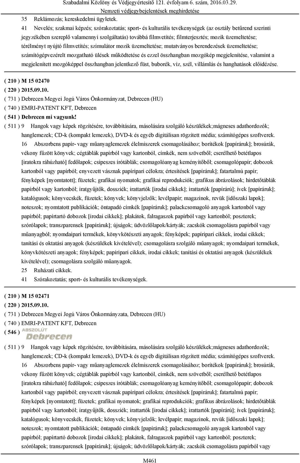 üzemeltetése; térélményt nyújtó filmvetítés; szimulátor mozik üzemeltetése; mutatványos berendezések üzemeltetése; számítógépvezérelt mozgatható ülések működtetése és ezzel összhangban mozgókép