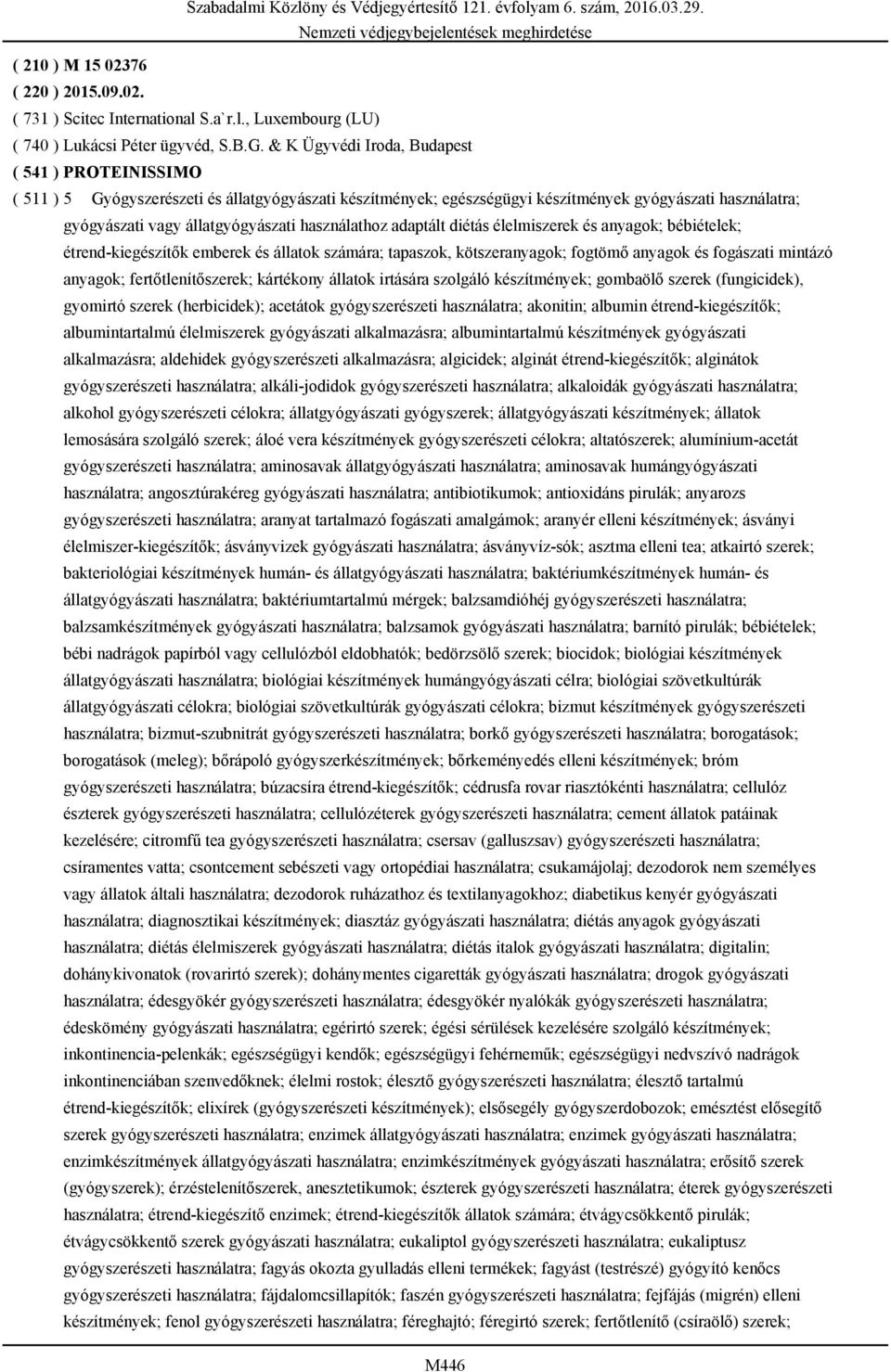 használathoz adaptált diétás élelmiszerek és anyagok; bébiételek; étrend-kiegészítők emberek és állatok számára; tapaszok, kötszeranyagok; fogtömő anyagok és fogászati mintázó anyagok;