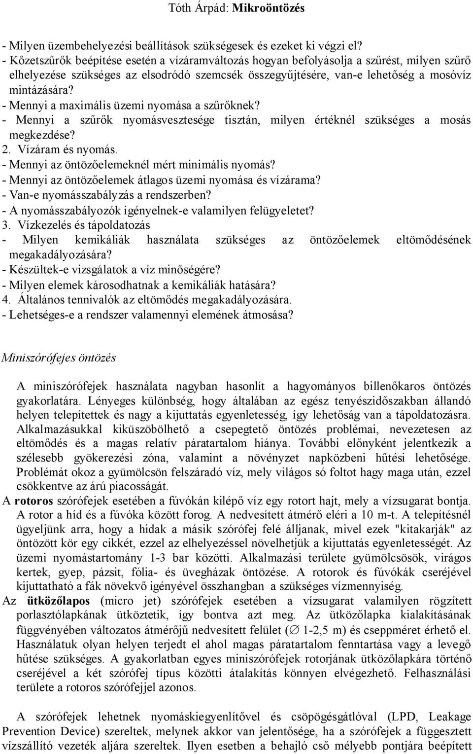 - Mennyi a maximális üzemi nyomása a szűrőknek? - Mennyi a szűrők nyomásvesztesége tisztán, milyen értéknél szükséges a mosás megkezdése? 2. Vízáram és nyomás.