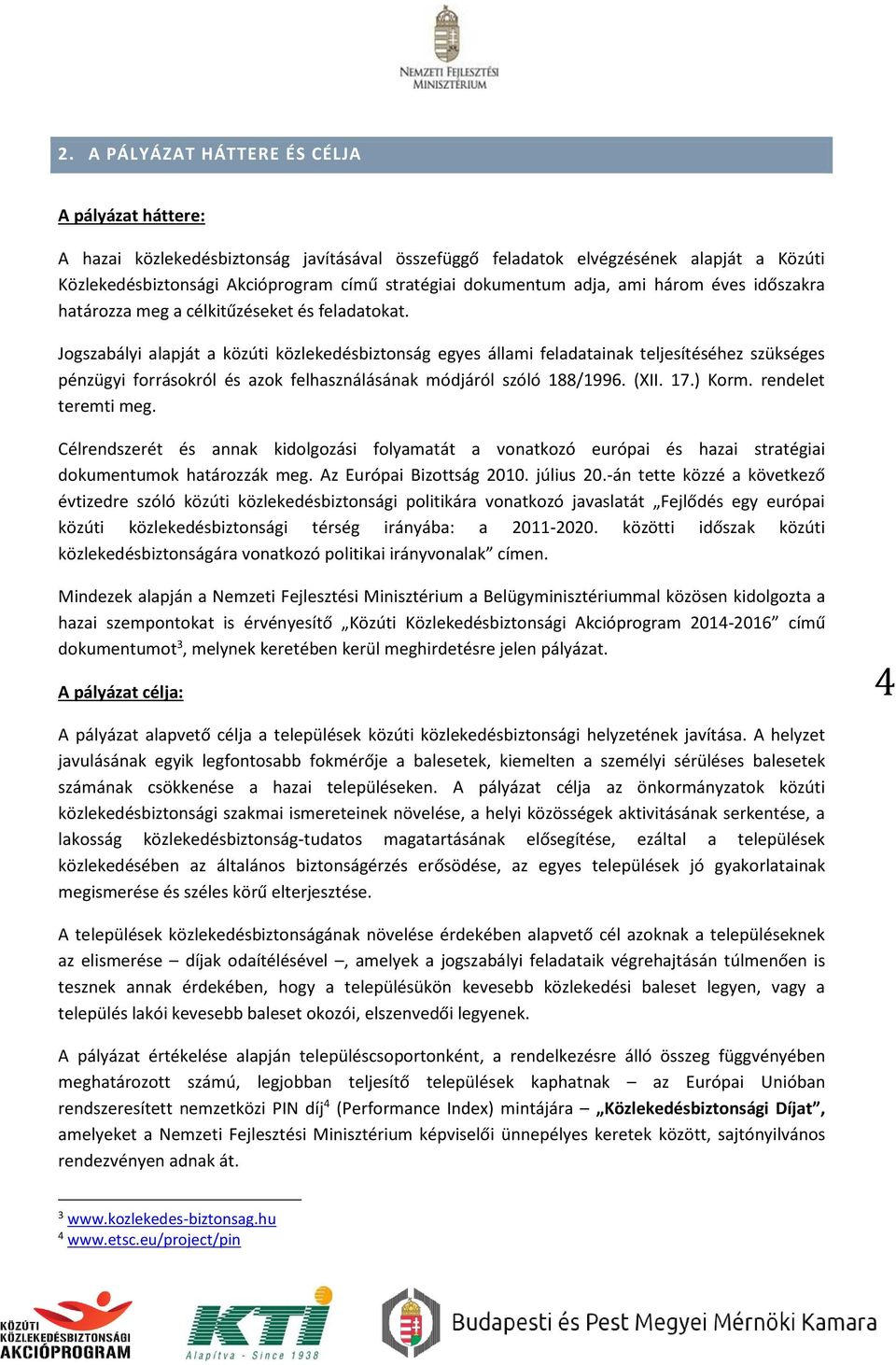 Jogszabályi alapját a közúti közlekedésbiztonság egyes állami feladatainak teljesítéséhez szükséges pénzügyi forrásokról és azok felhasználásának módjáról szóló 188/1996. (XII. 17.) Korm.