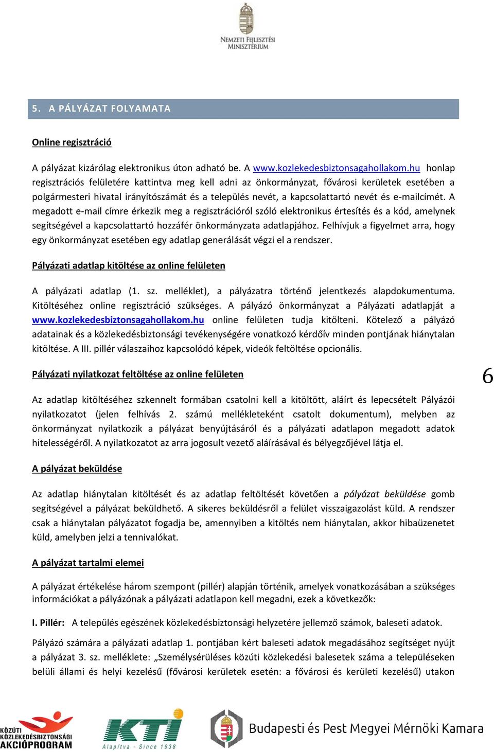 e-mailcímét. A megadott e-mail címre érkezik meg a regisztrációról szóló elektronikus értesítés és a kód, amelynek segítségével a kapcsolattartó hozzáfér önkormányzata adatlapjához.