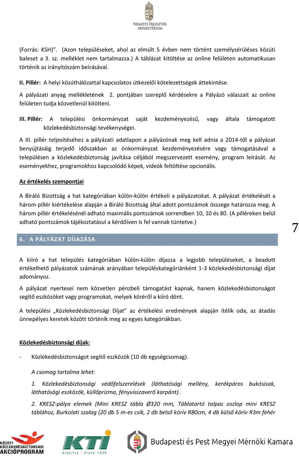 A pályázati anyag mellékletének 2. pontjában szereplő kérdésekre a Pályázó válaszait az online felületen tudja közvetlenül kitölteni. III.