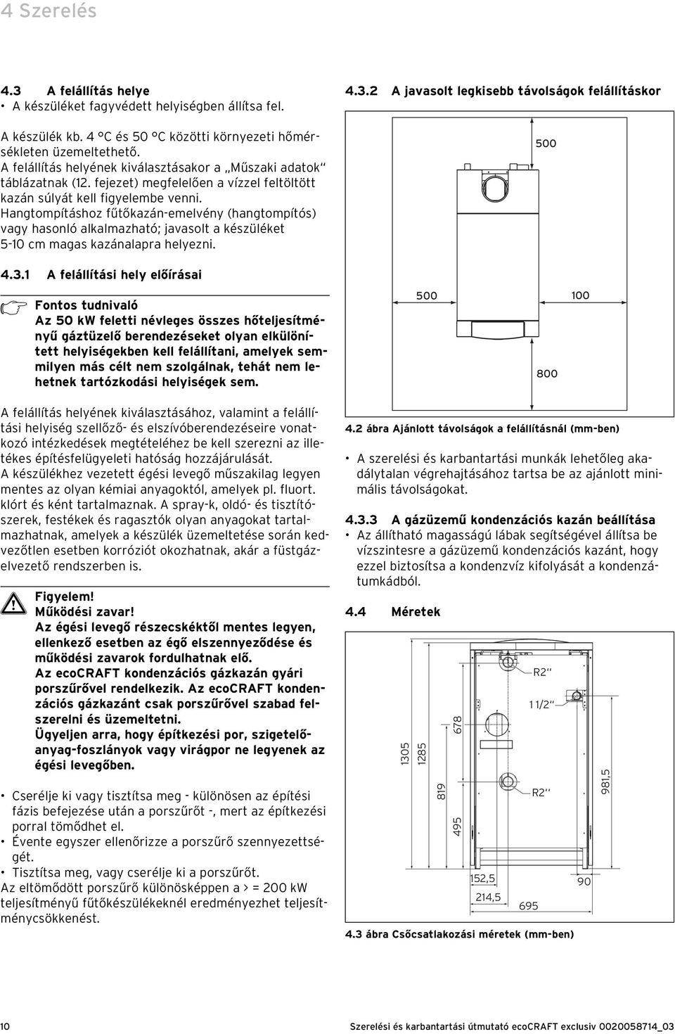 Hangtompításhoz fűtőkazán-emelvény (hangtompítós) vagy hasonló alkalmazható; javasolt a készüléket 5-0 cm magas kazánalapra helyezni. 4.. A javasolt legkisebb távolságok felállításkor 500 4.