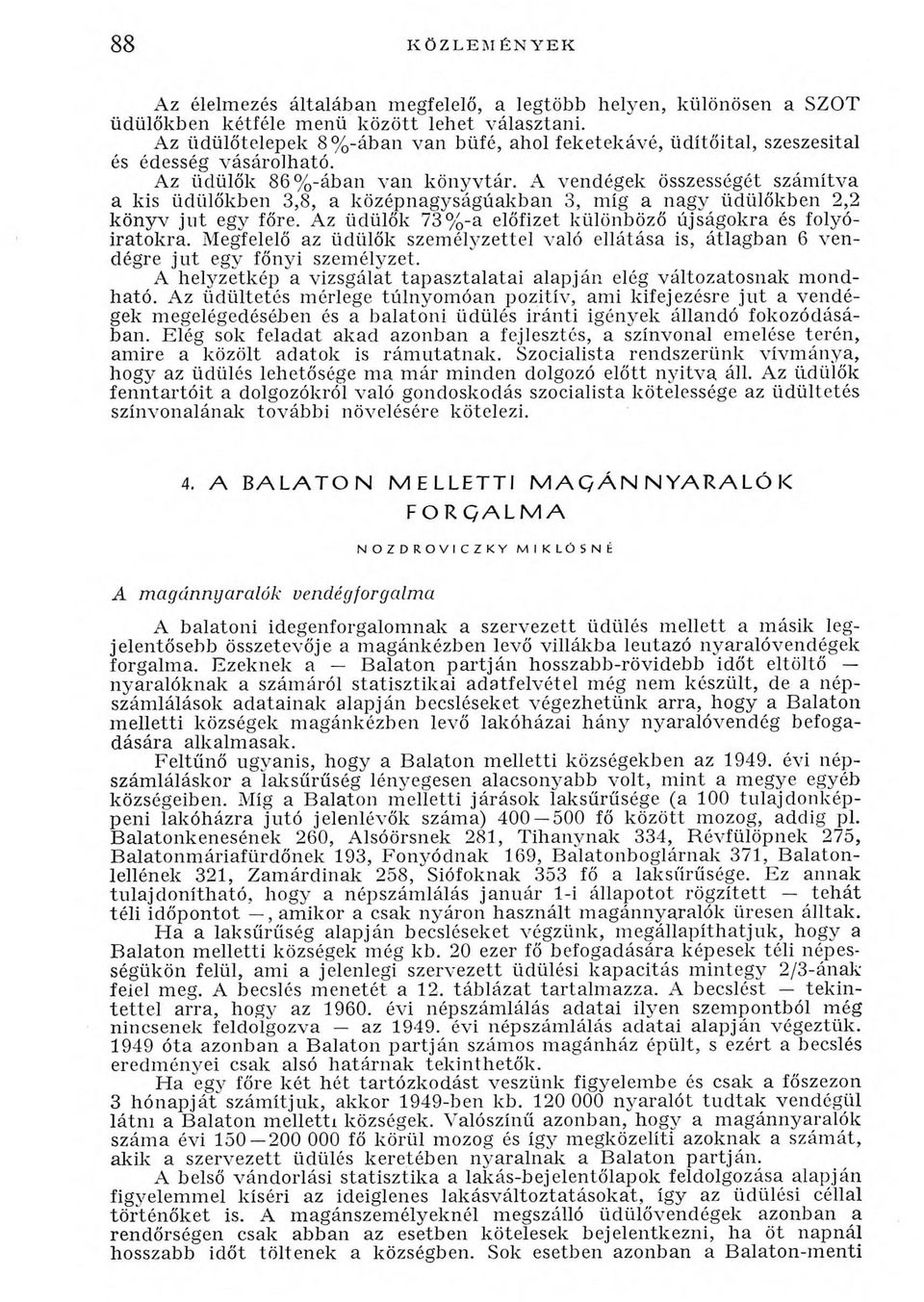 A vendégek összességét számítva a kis üdülőkben 3,8, a középnagyságúakban 3, míg a nagy üdülőkben 2,2 könyv jut egy főre. Az üdülők 73%-a előfizet különböző újságokra és folyóiratokra.