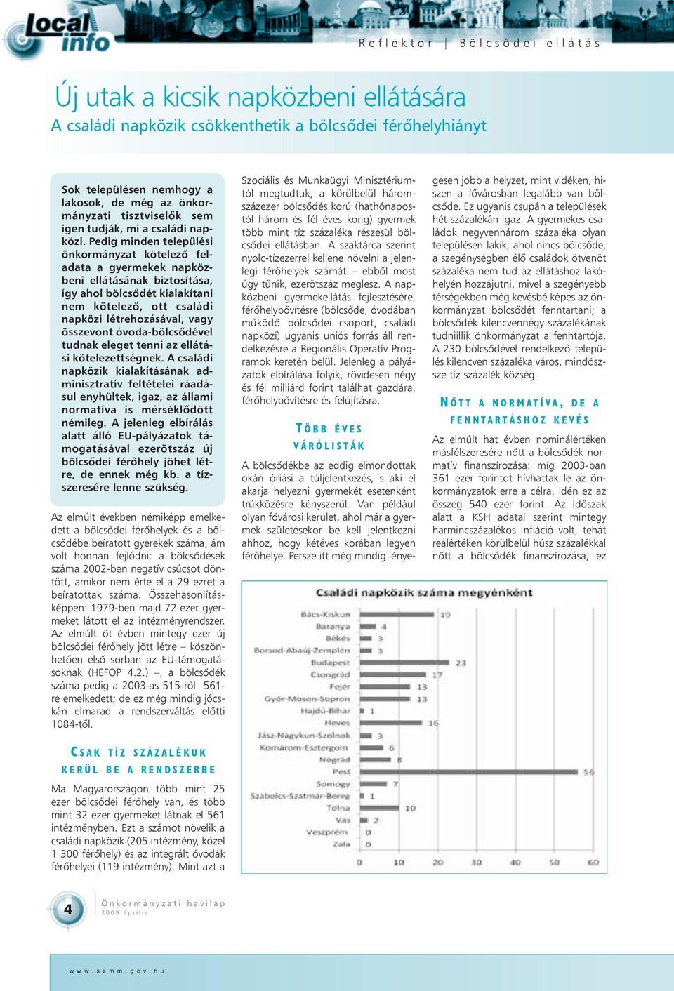 Pedig minden települési önkormányzat kötelezõ feladata a gyermekek napközbeni ellátásának biztosítása, így ahol bölcsõdét kialakítani nem kötelezõ, ott családi napközi létrehozásával, vagy összevont