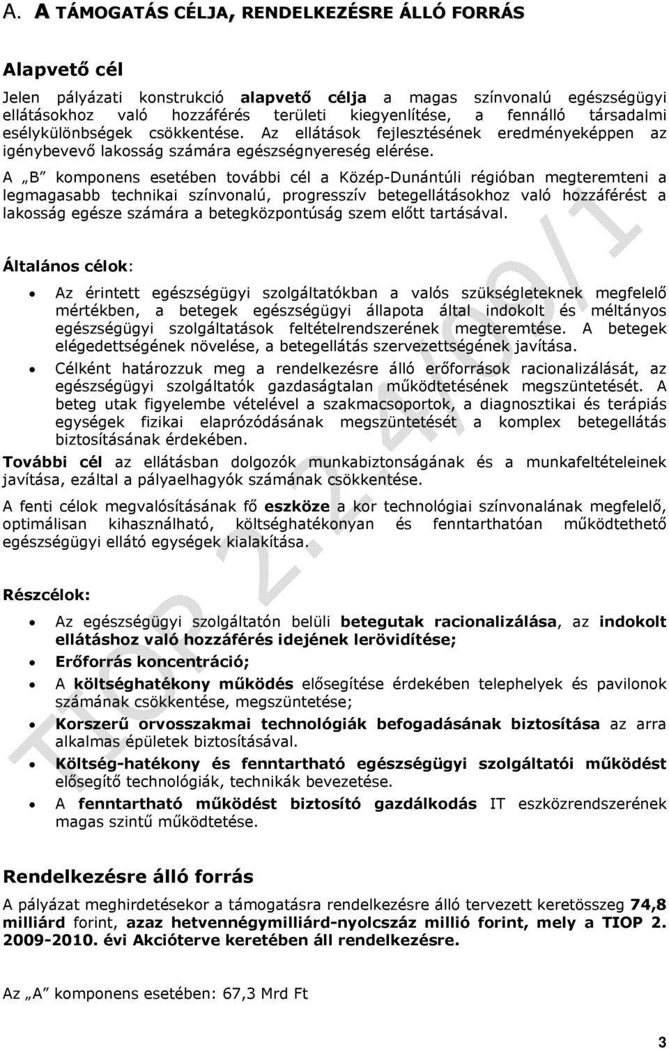 A B komponens esetében további cél a Közép-Dunántúli régióban megteremteni a legmagasabb technikai színvonalú, progresszív betegellátásokhoz való hozzáférést a lakosság egésze számára a