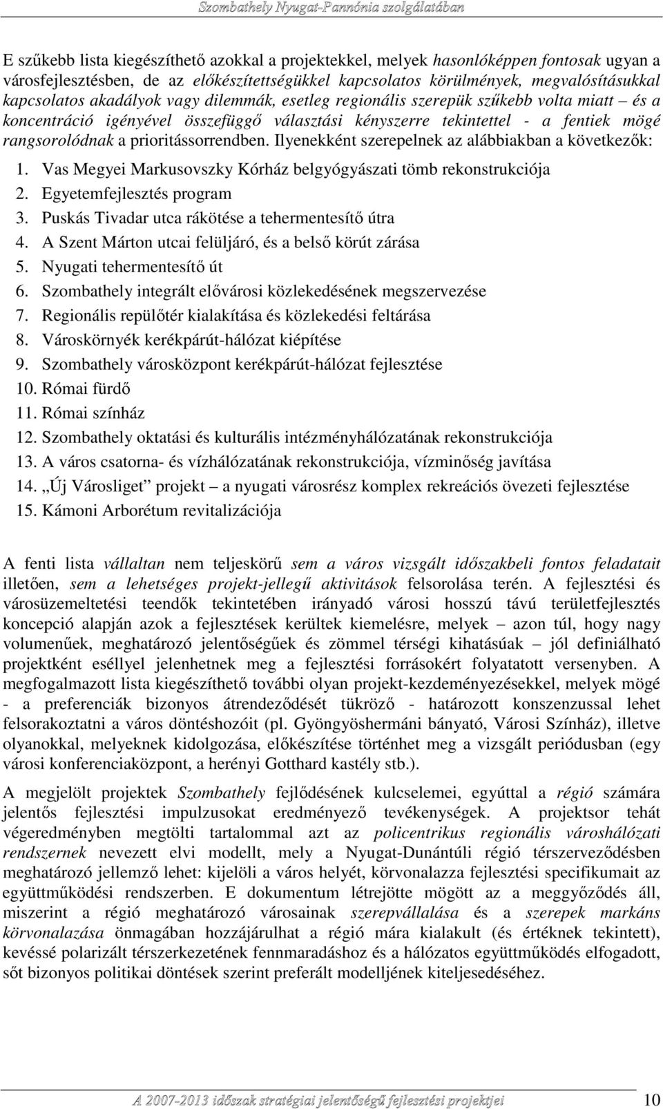 Ilyenekként szerepelnek az alábbiakban a következık: 1. Vas Megyei Markusovszky Kórház belgyógyászati tömb rekonstrukciója 2. Egyetemfejlesztés program 3.