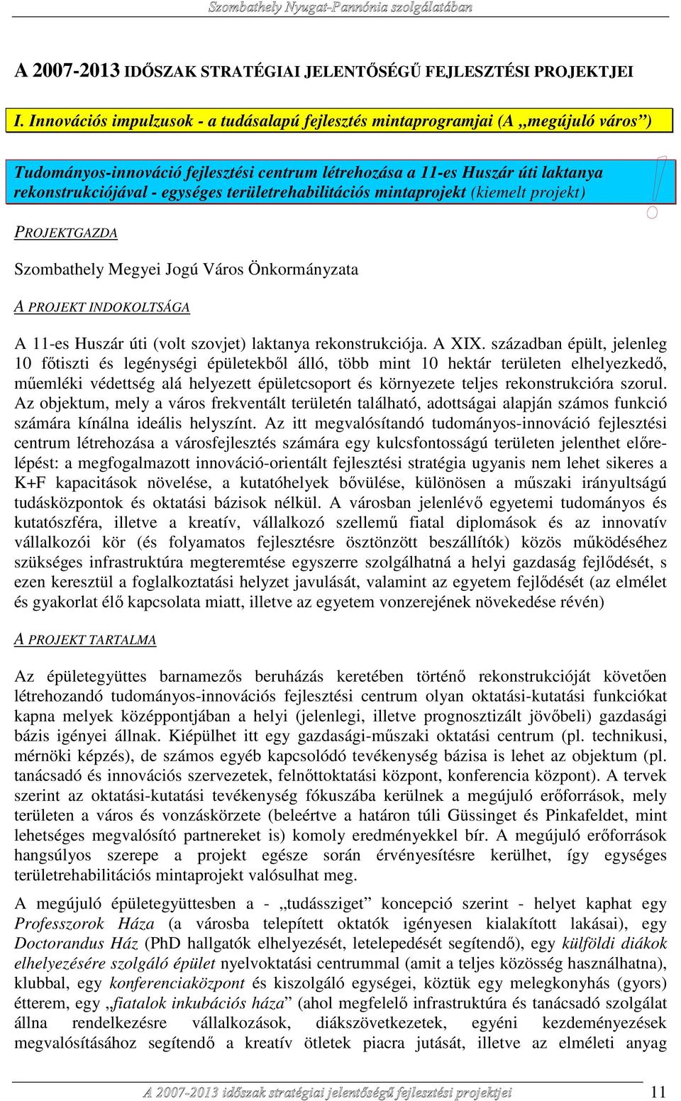 területrehabilitációs mintaprojekt (kiemelt projekt) PROJEKTGAZDA Szombathely Megyei Jogú Város Önkormányzata A PROJEKT INDOKOLTSÁGA A 11-es Huszár úti (volt szovjet) laktanya rekonstrukciója. A XIX.