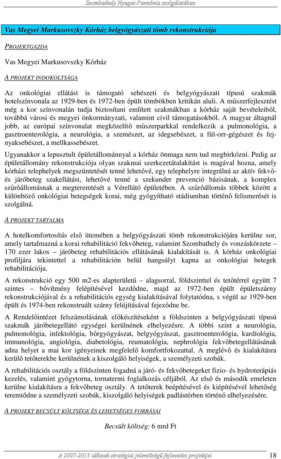 A mőszerfejlesztést még a kor színvonalán tudja biztosítani említett szakmákban a kórház saját bevételeibıl, továbbá városi és megyei önkormányzati, valamint civil támogatásokból.