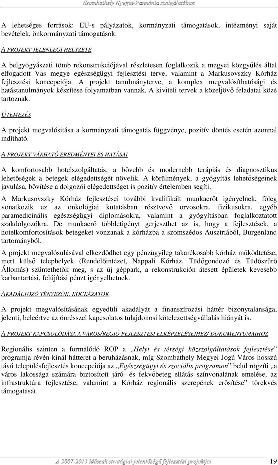 Kórház fejlesztési koncepciója. A projekt tanulmányterve, a komplex megvalósíthatósági és hatástanulmányok készítése folyamatban vannak. A kiviteli tervek a közeljövı feladatai közé tartoznak.