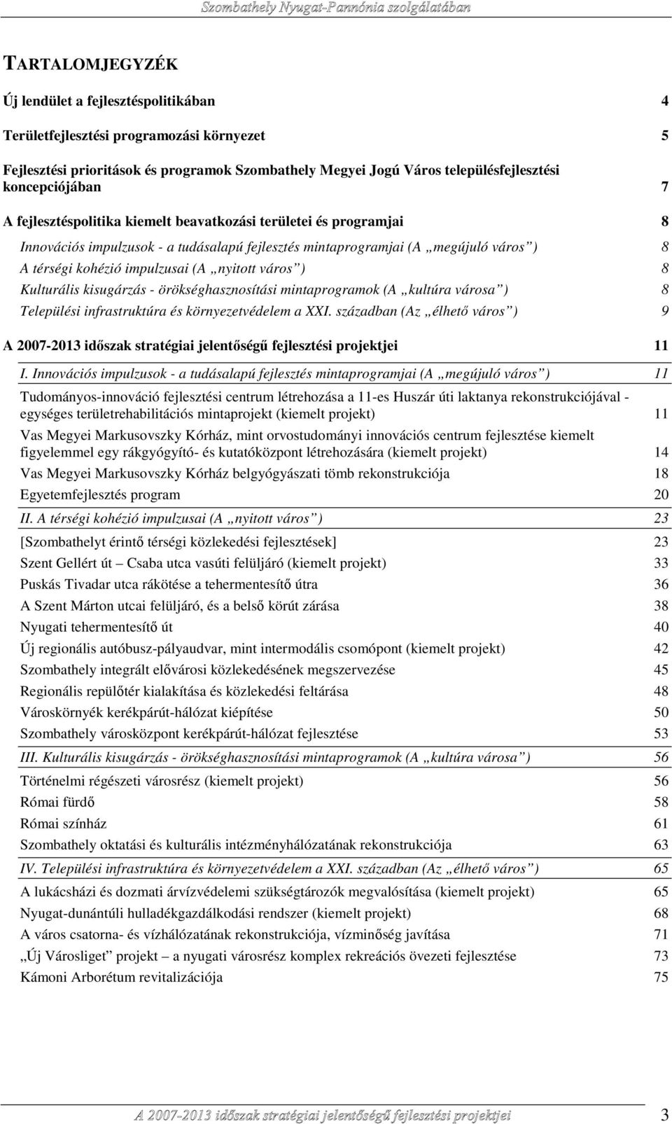 (A nyitott város ) 8 Kulturális kisugárzás - örökséghasznosítási mintaprogramok (A kultúra városa ) 8 Települési infrastruktúra és környezetvédelem a XXI.