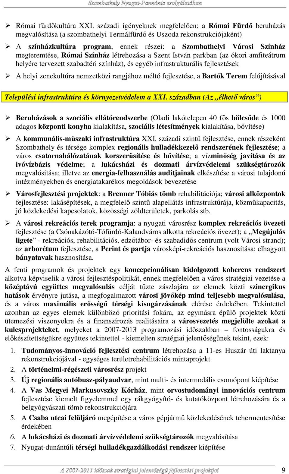 megteremtése, Római Színház létrehozása a Szent István parkban (az ókori amfiteátrum helyére tervezett szabadtéri színház), és egyéb infrastrukturális fejlesztések A helyi zenekultúra nemzetközi