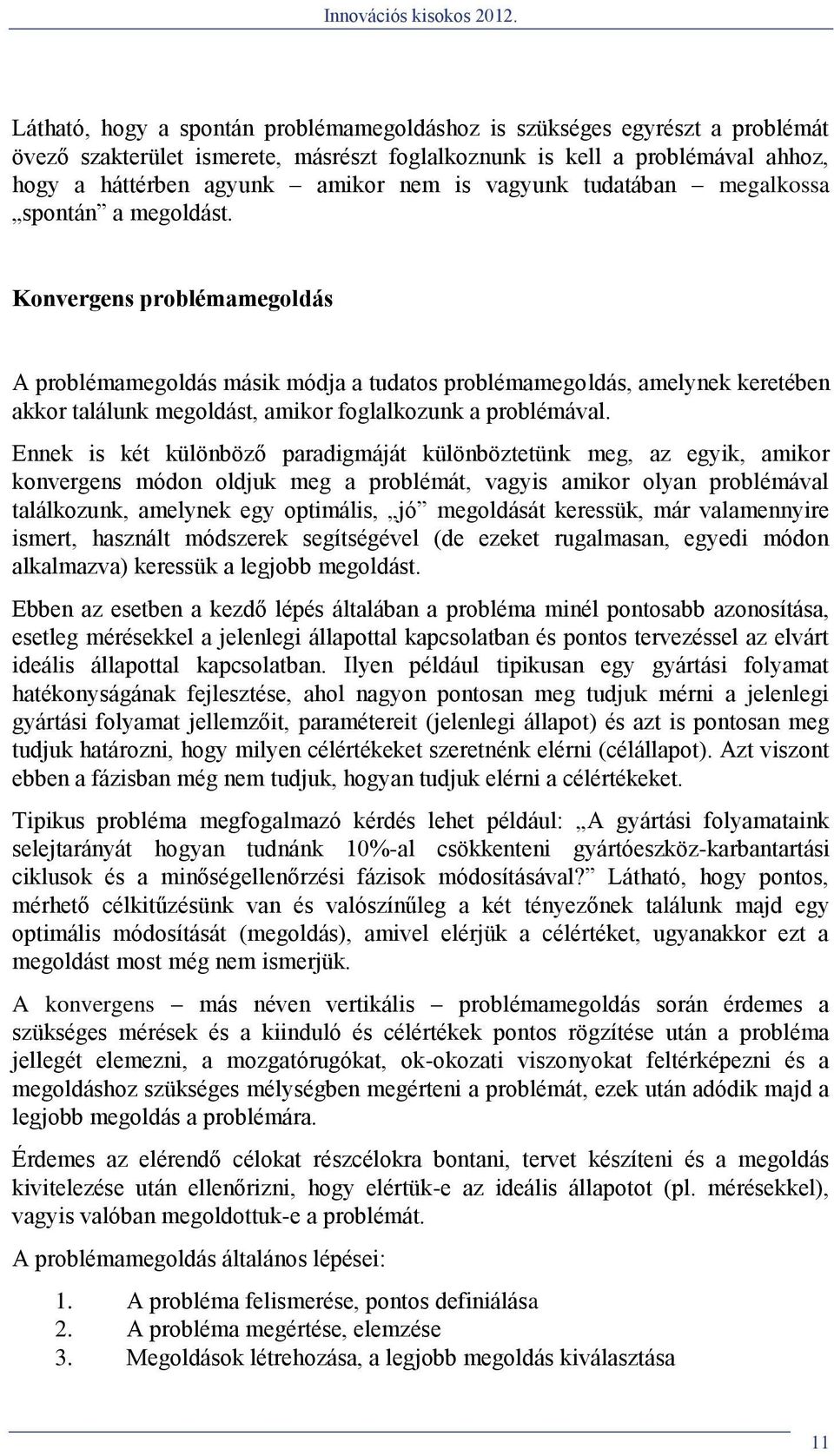 Konvergens problémamegoldás A problémamegoldás másik módja a tudatos problémamegoldás, amelynek keretében akkor találunk megoldást, amikor foglalkozunk a problémával.