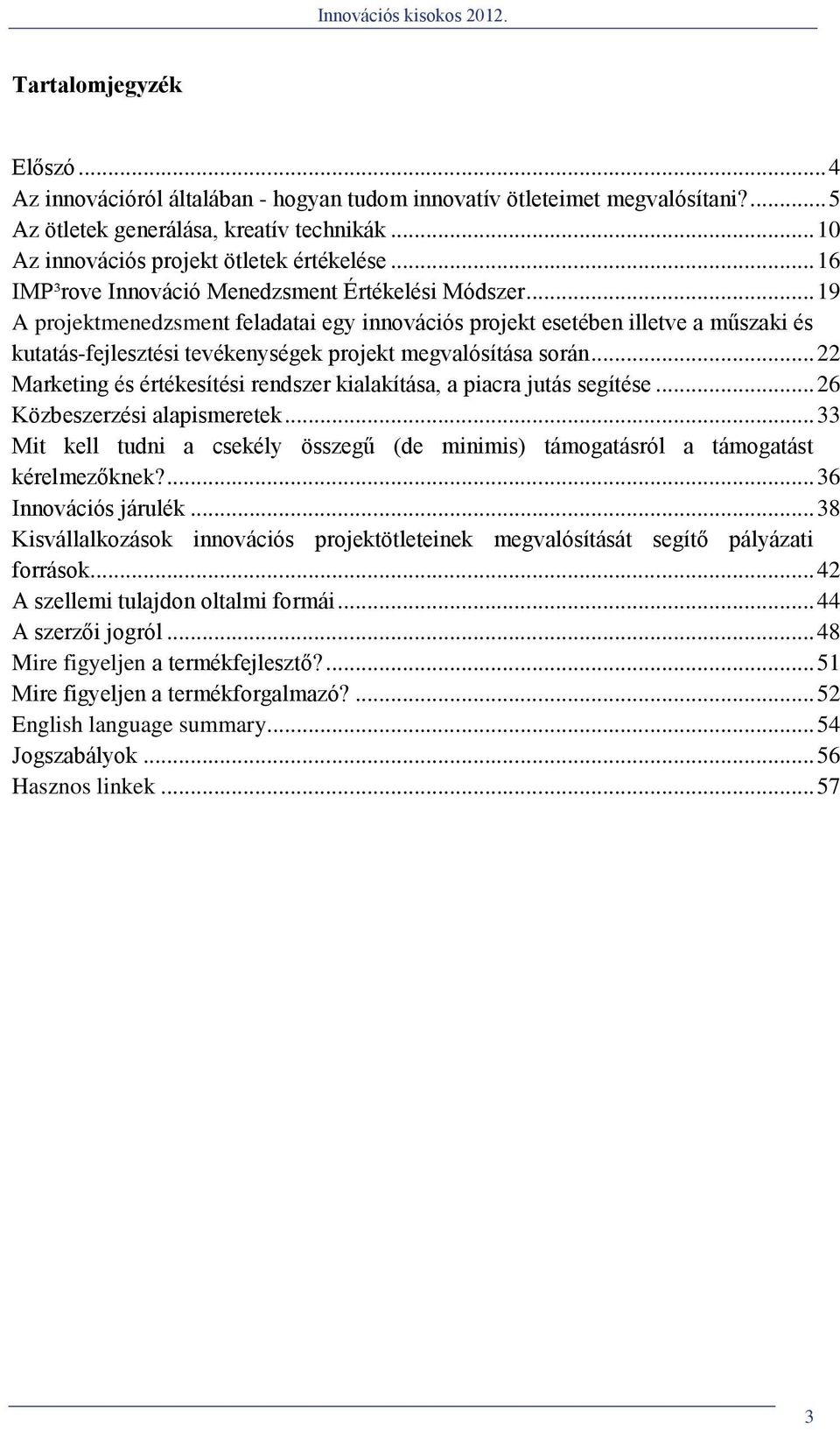 .. 19 A projektmenedzsment feladatai egy innovációs projekt esetében illetve a műszaki és kutatás-fejlesztési tevékenységek projekt megvalósítása során.