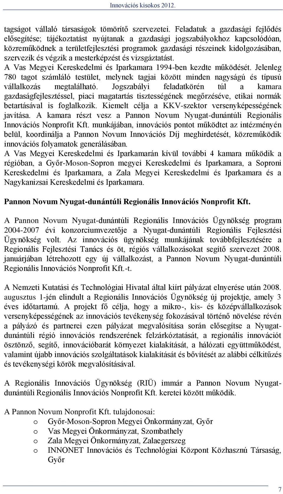 szervezik és végzik a mesterképzést és vizsgáztatást. A Vas Megyei Kereskedelmi és Iparkamara 1994-ben kezdte működését.