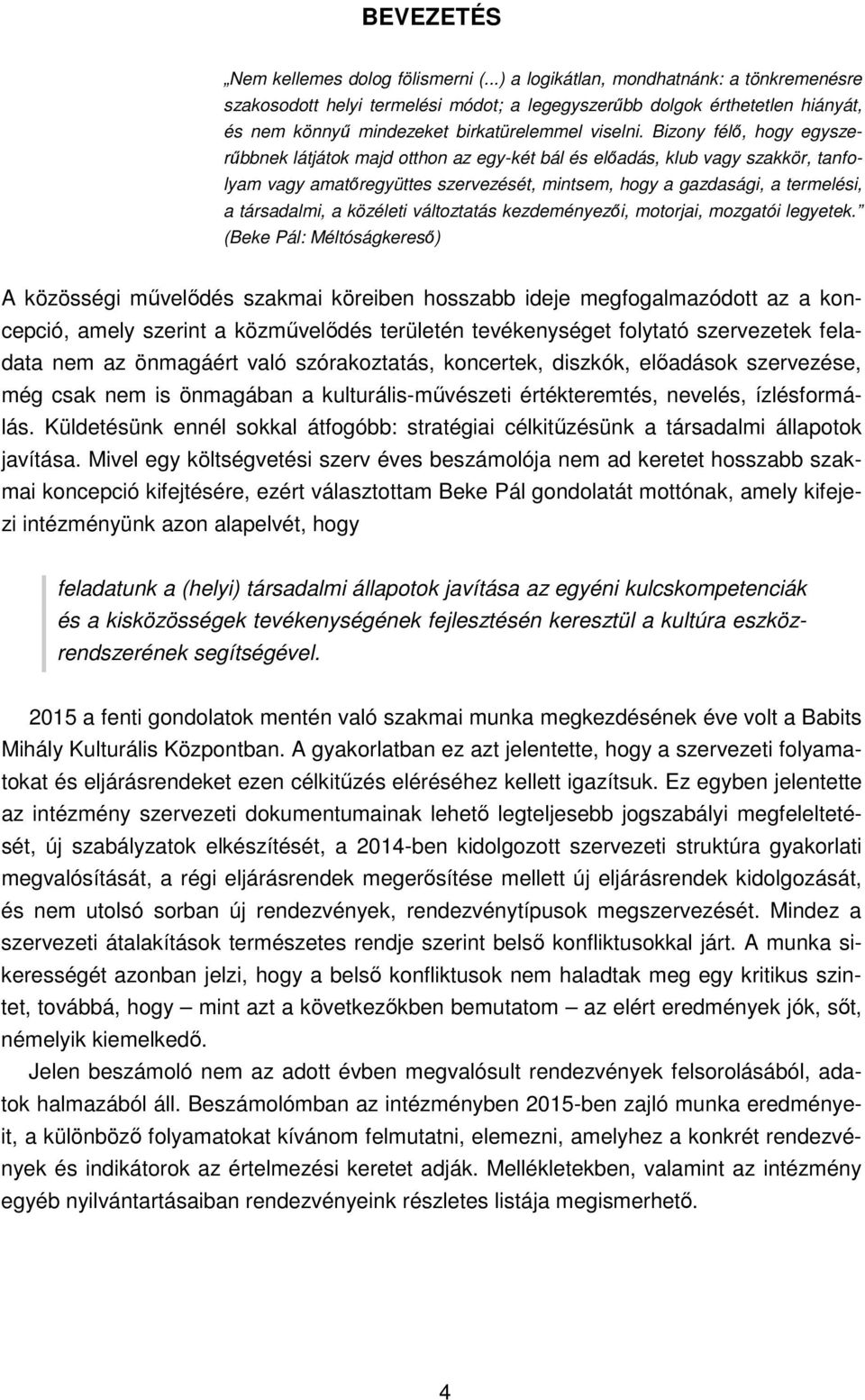 Bizony félő, hogy egyszerűbbnek látjátok majd otthon az egy-két bál és előadás, klub vagy szakkör, tanfolyam vagy amatőregyüttes szervezését, mintsem, hogy a gazdasági, a termelési, a társadalmi, a