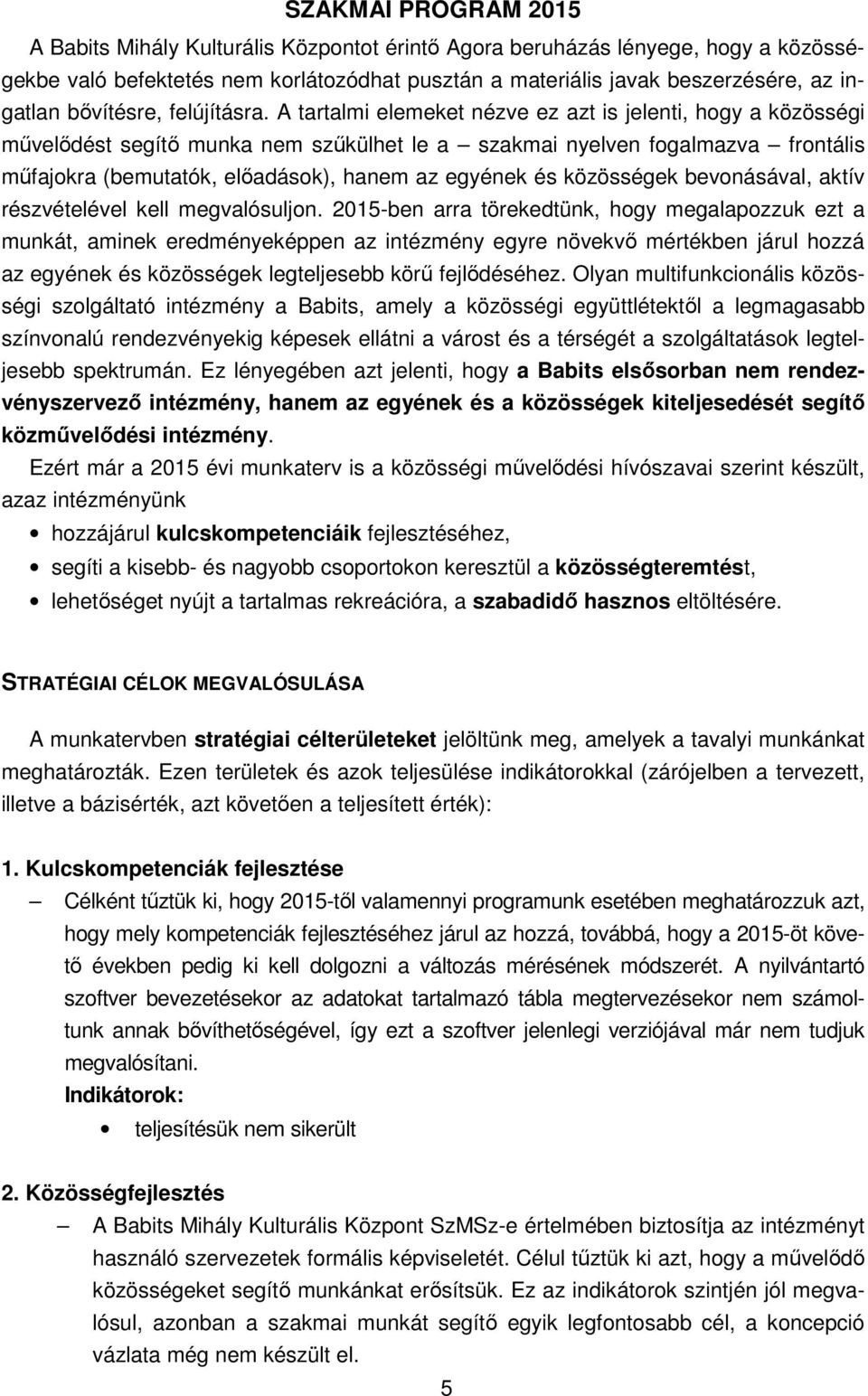 A tartalmi elemeket nézve ez azt is jelenti, hogy a közösségi művelődést segítő munka nem szűkülhet le a szakmai nyelven fogalmazva frontális műfajokra (bemutatók, előadások), hanem az egyének és