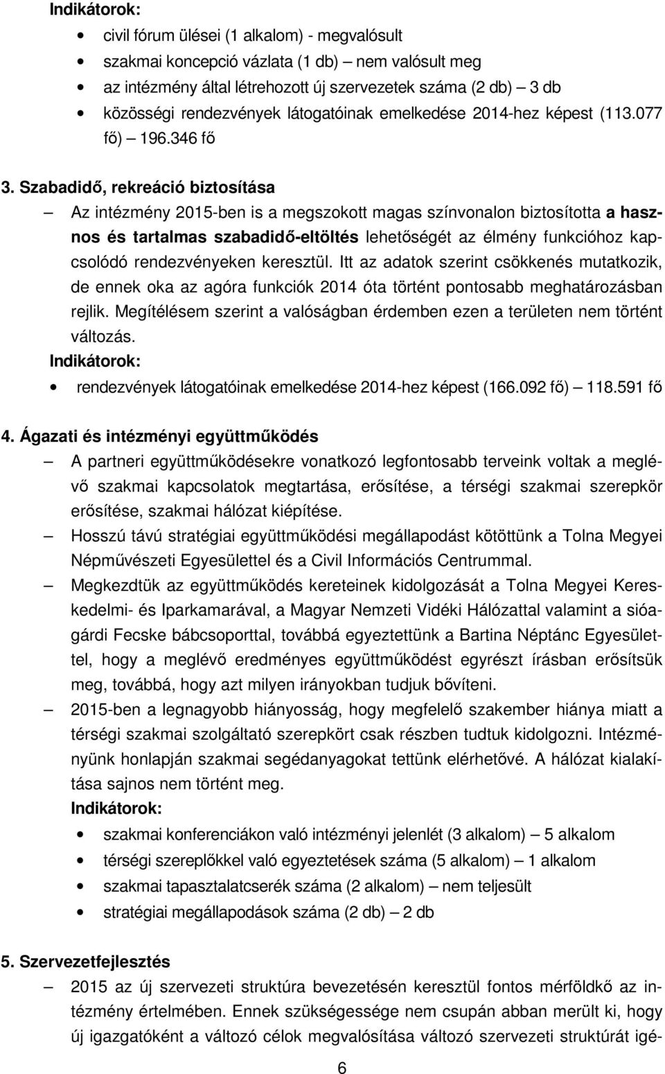 Szabadidő, rekreáció biztosítása Az intézmény 2015-ben is a megszokott magas színvonalon biztosította a hasznos és tartalmas szabadidő-eltöltés lehetőségét az élmény funkcióhoz kapcsolódó