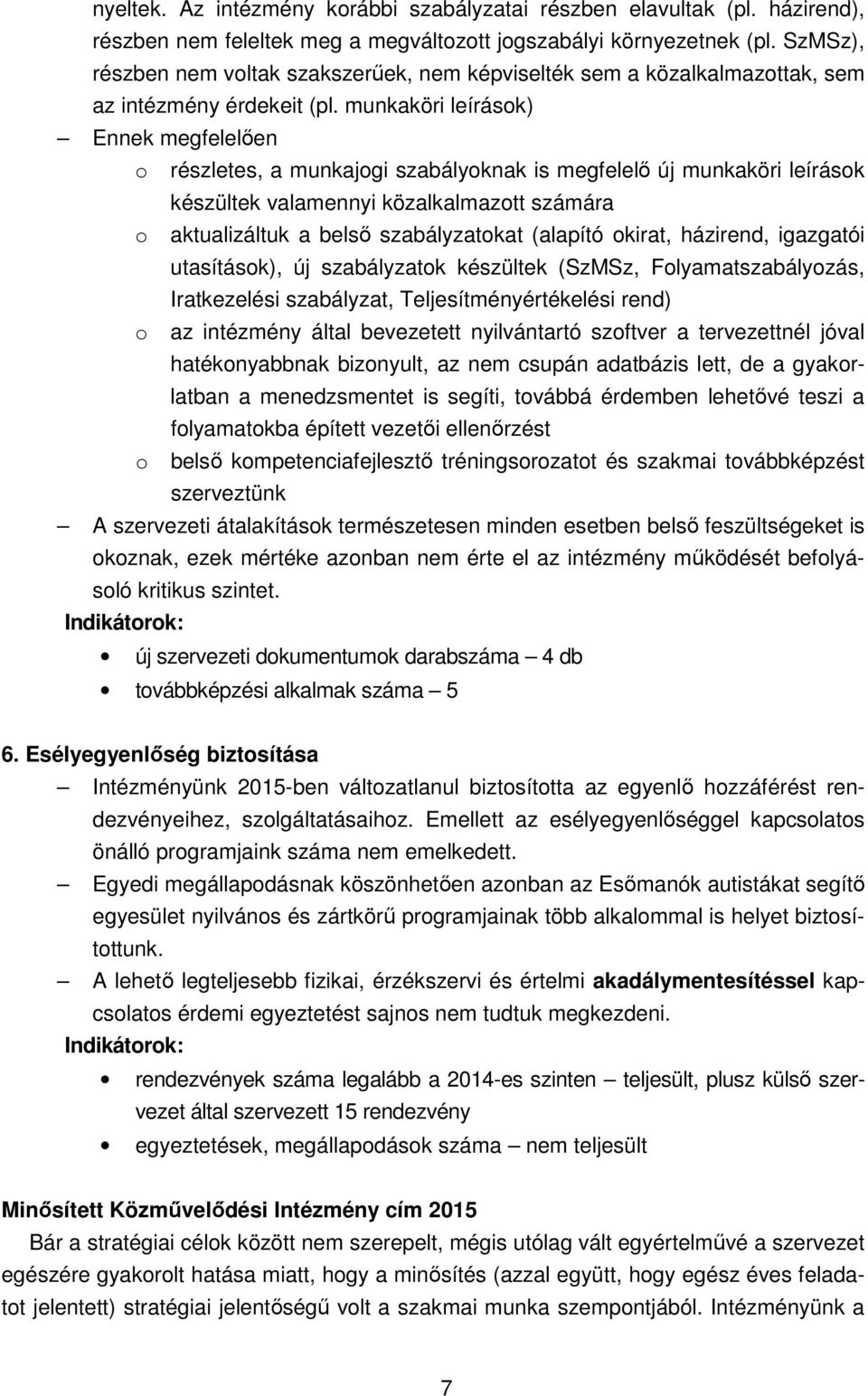 munkaköri leírások) Ennek megfelelően o részletes, a munkajogi szabályoknak is megfelelő új munkaköri leírások készültek valamennyi közalkalmazott számára o aktualizáltuk a belső szabályzatokat