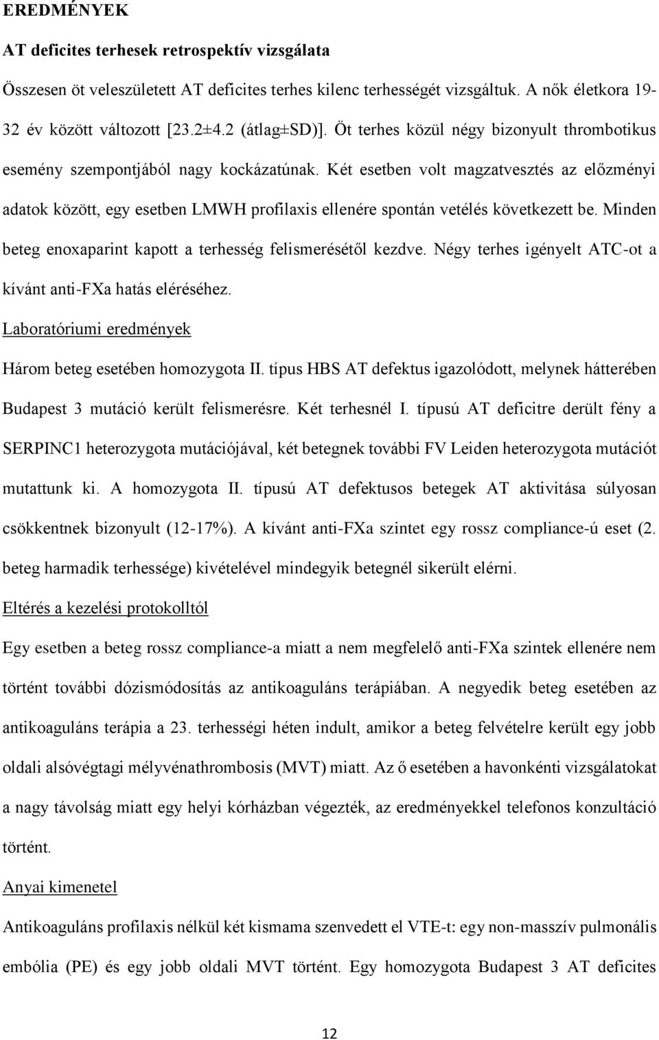 Két esetben volt magzatvesztés az előzményi adatok között, egy esetben LMWH profilaxis ellenére spontán vetélés következett be. Minden beteg enoxaparint kapott a terhesség felismerésétől kezdve.