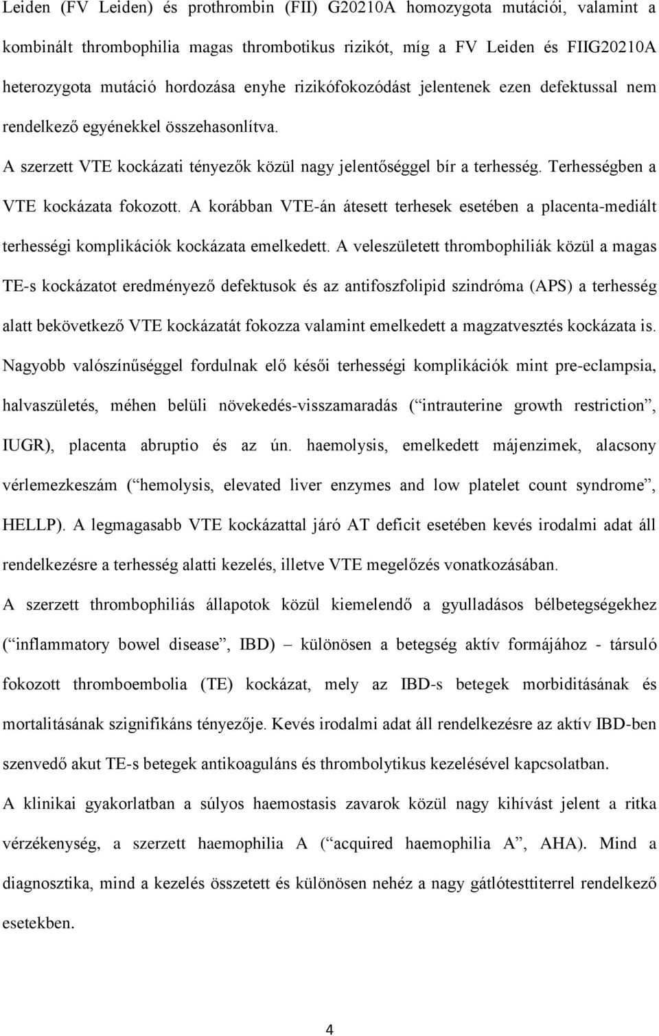 Terhességben a VTE kockázata fokozott. A korábban VTE-án átesett terhesek esetében a placenta-mediált terhességi komplikációk kockázata emelkedett.