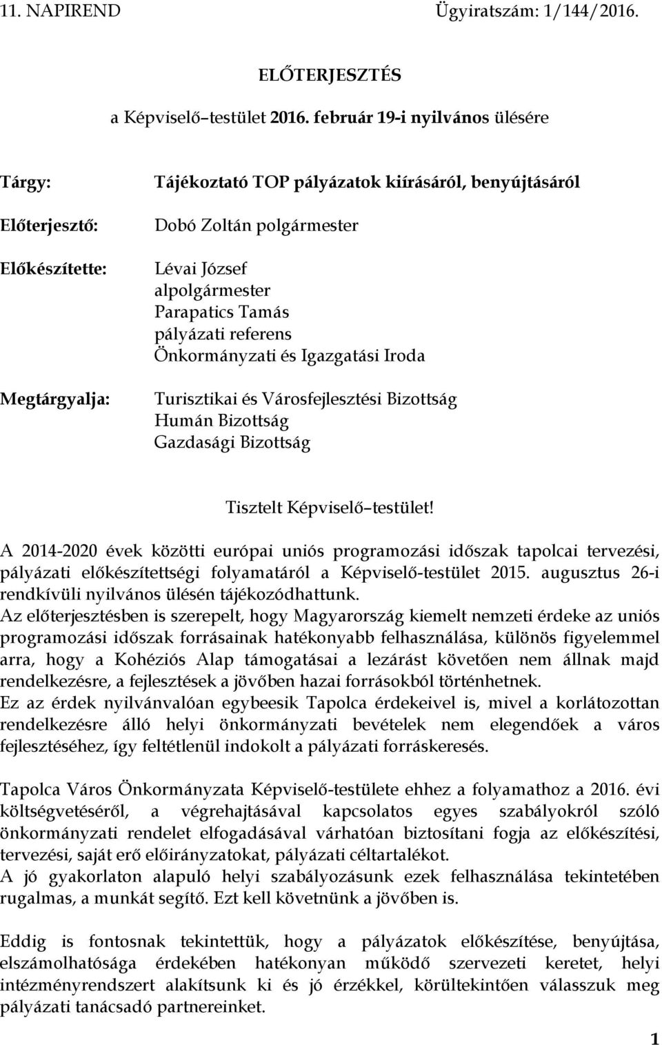 Gazdasági Bizottság Tisztelt Képviselő testület! A 2014-2020 évek közötti európai uniós programozási időszak tapolcai tervezési, pályázati előkészítettségi folyamatáról a Képviselő-testület 2015.