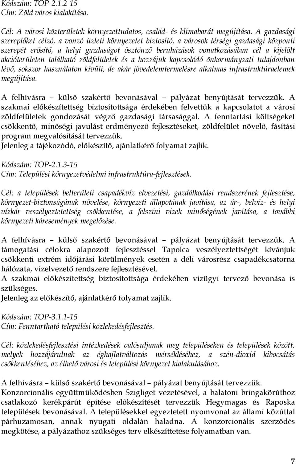 akcióterületen található zöldfelületek és a hozzájuk kapcsolódó önkormányzati tulajdonban lévő, sokszor használaton kívüli, de akár jövedelemtermelésre alkalmas infrastruktúraelemek megújítása.